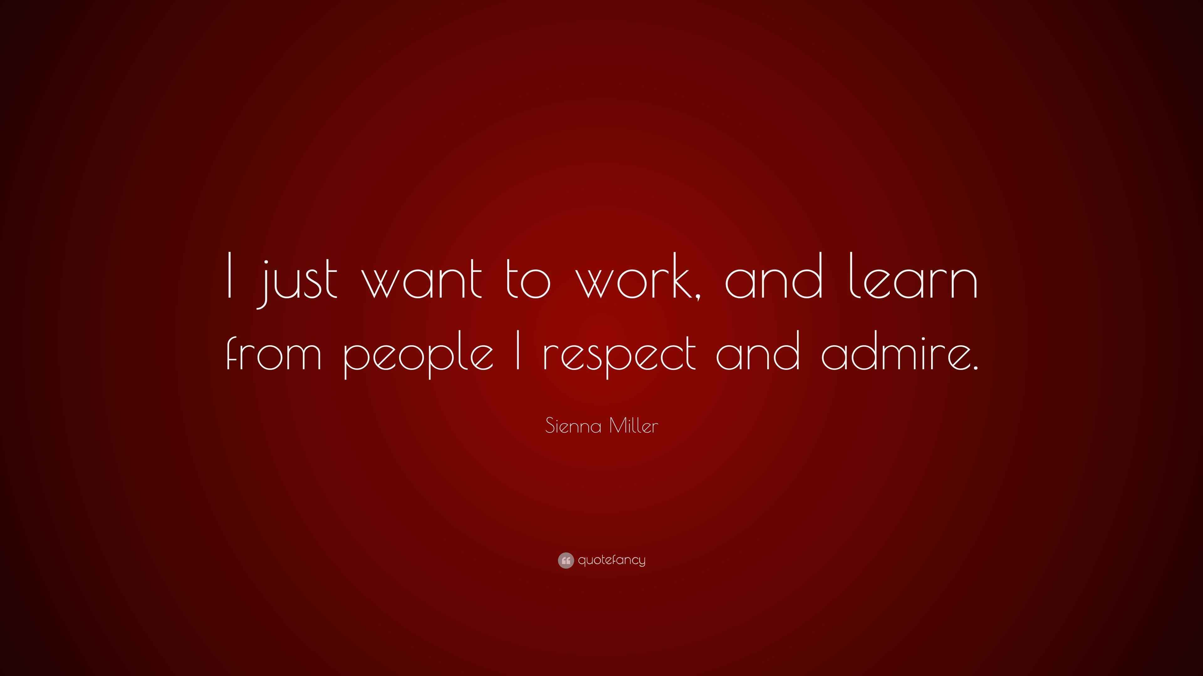 Sienna Miller Quote “I just want to work, and learn from people I