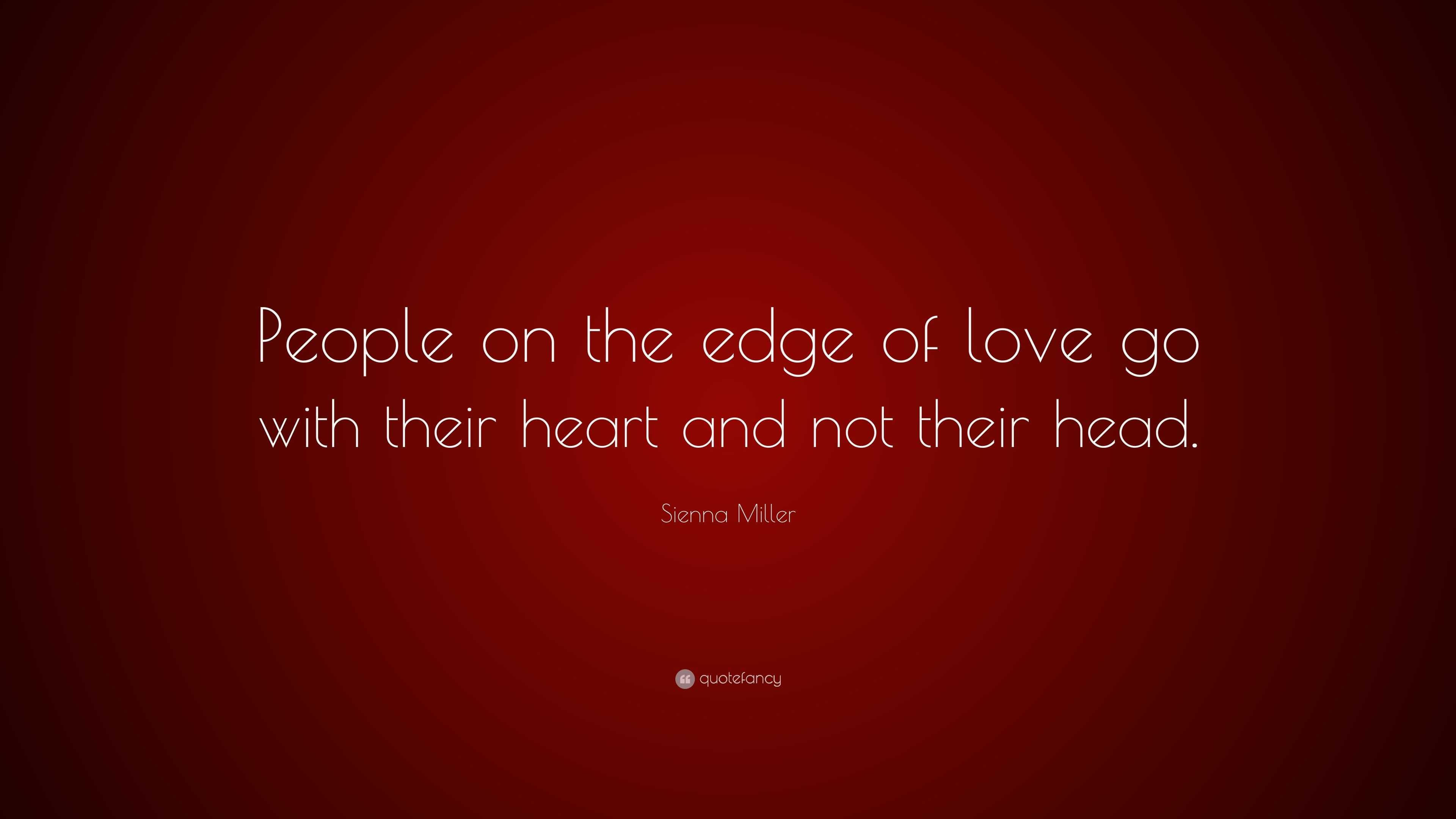 Sienna Miller Quote: “People on the edge of love go with their heart and  not their, image size:3840x2160