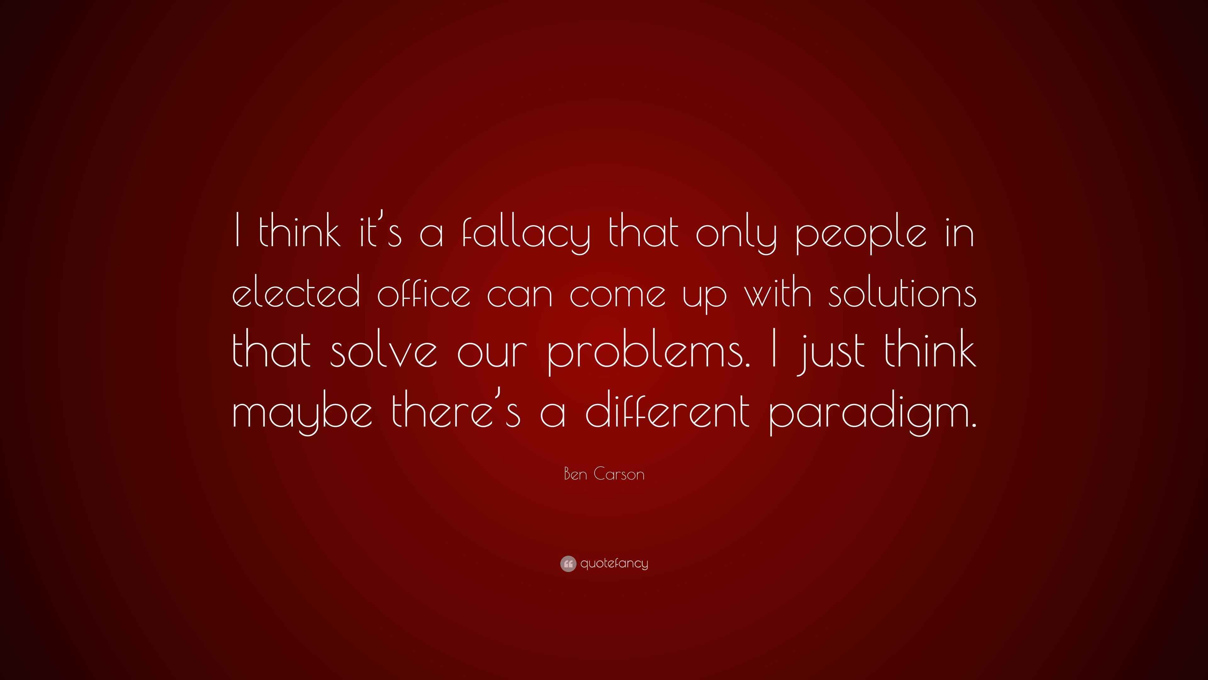 Ben Carson Quote: “I think it’s a fallacy that only people in elected ...