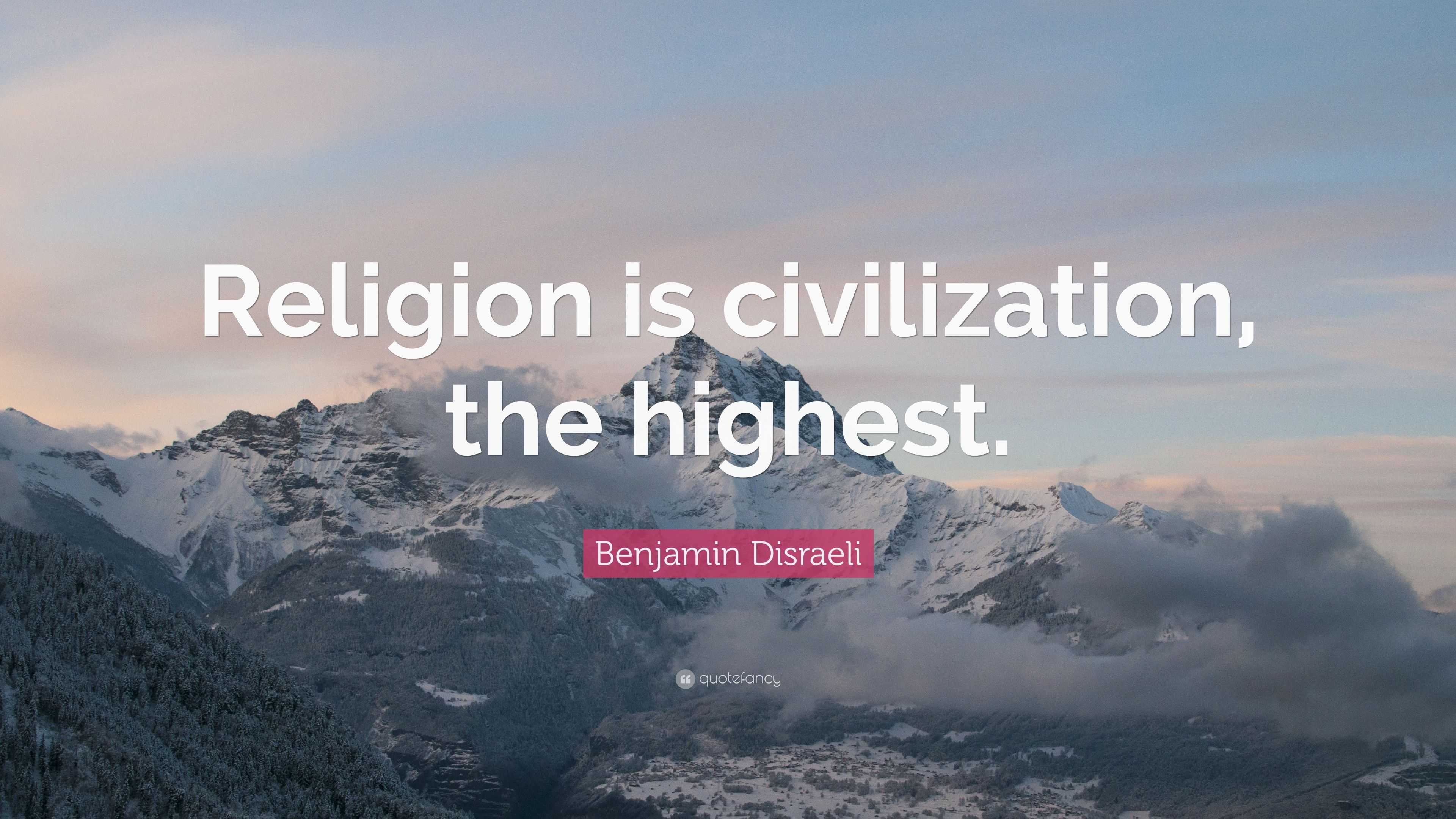 Benjamin Disraeli Quote: “Religion is civilization, the highest.”