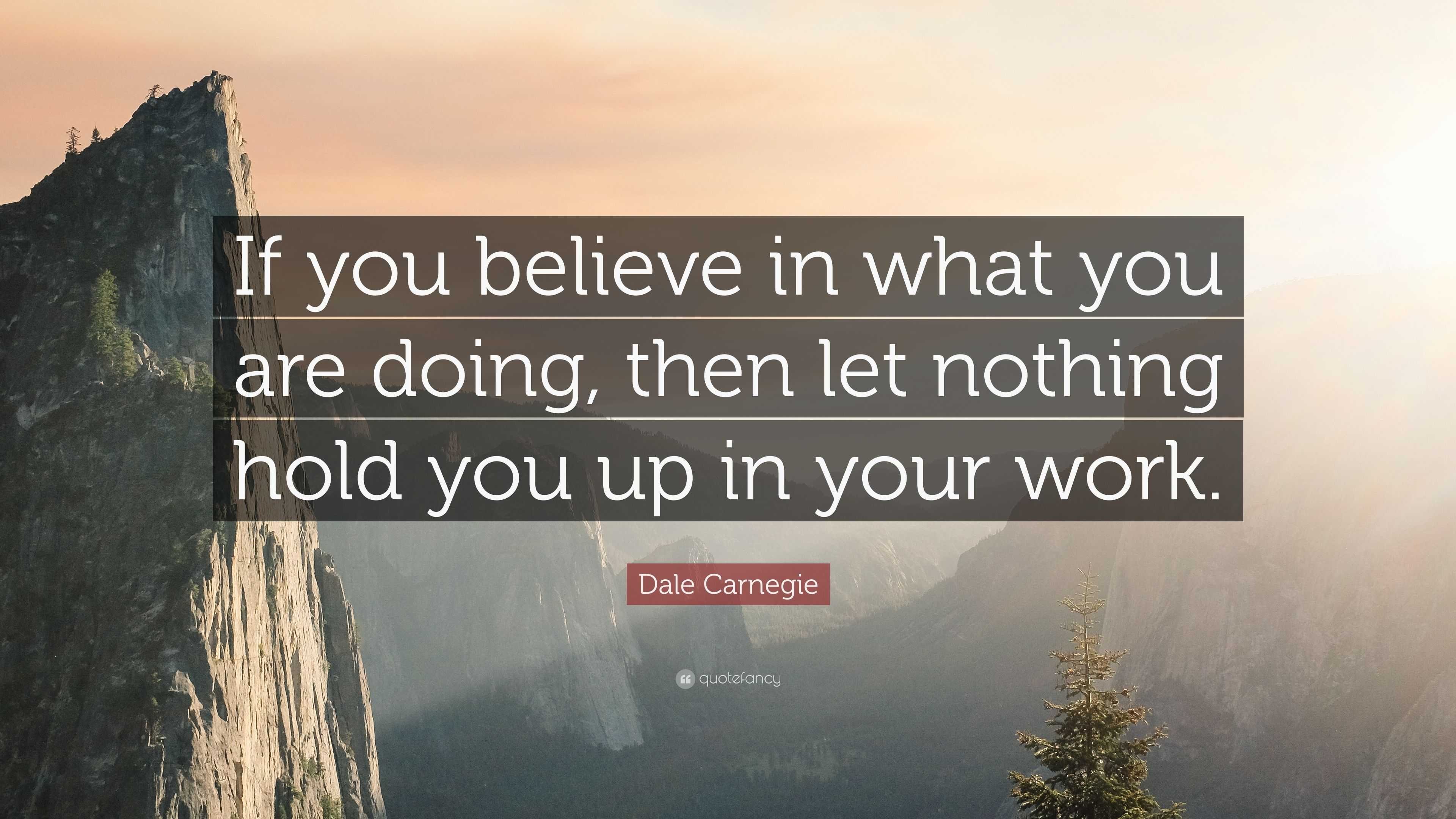 Dale Carnegie Quote: “If you believe in what you are doing, then let ...