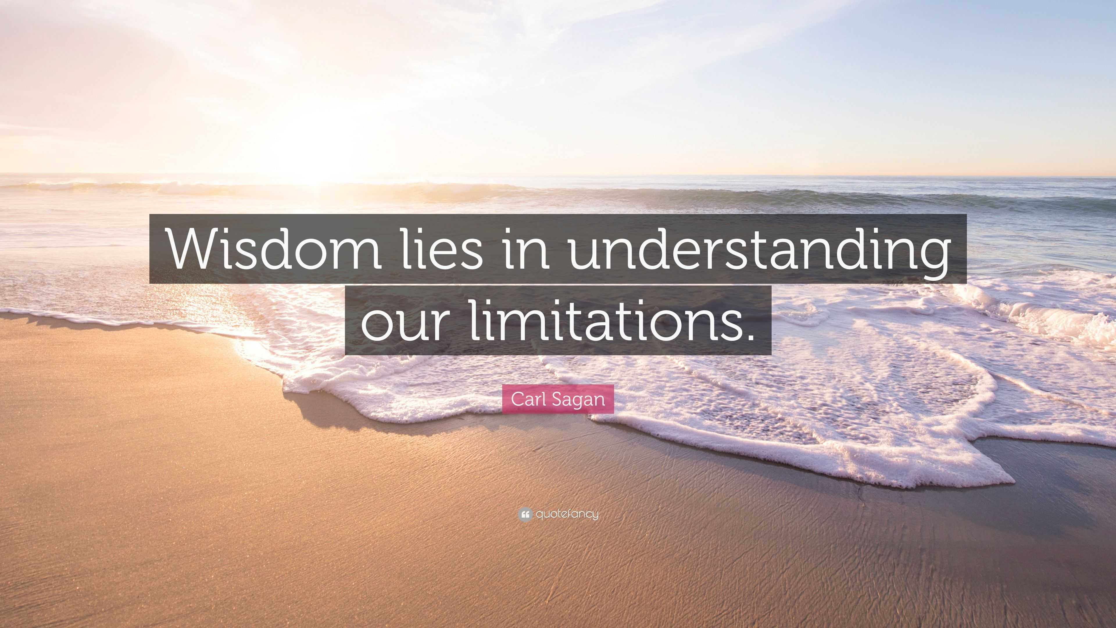 Carl Sagan Quote: “Wisdom lies in understanding our limitations.”