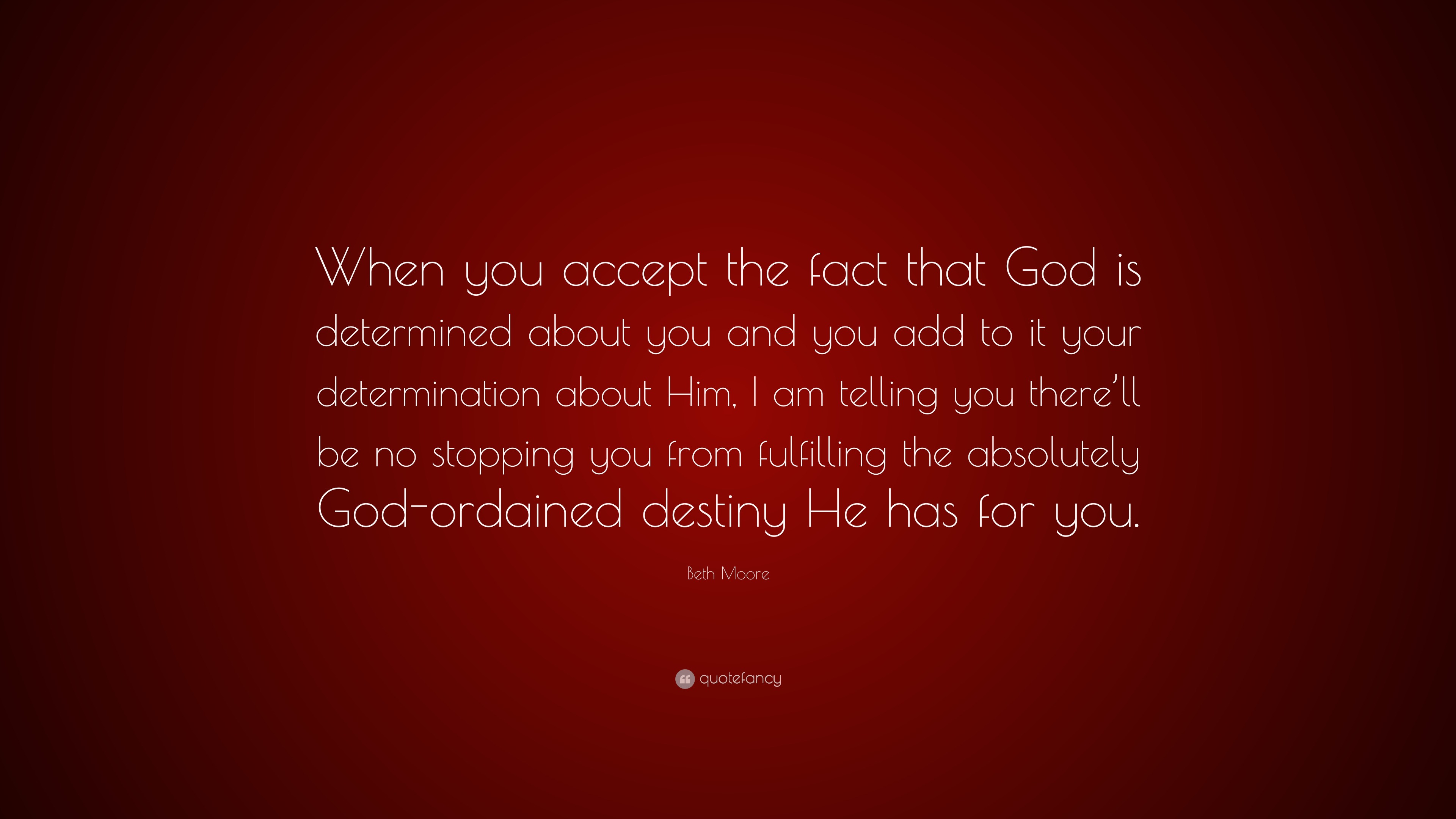 Beth Moore Quote: “When you accept the fact that God is determined ...