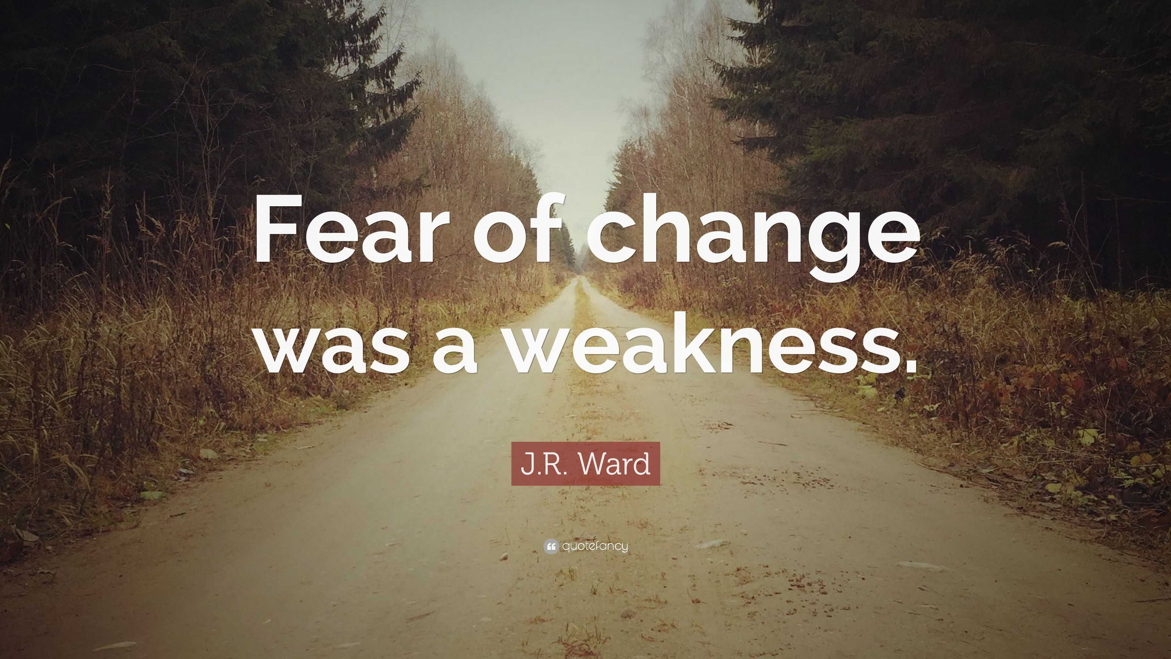 J.R. Ward Quote: “Fear of change was a weakness.”