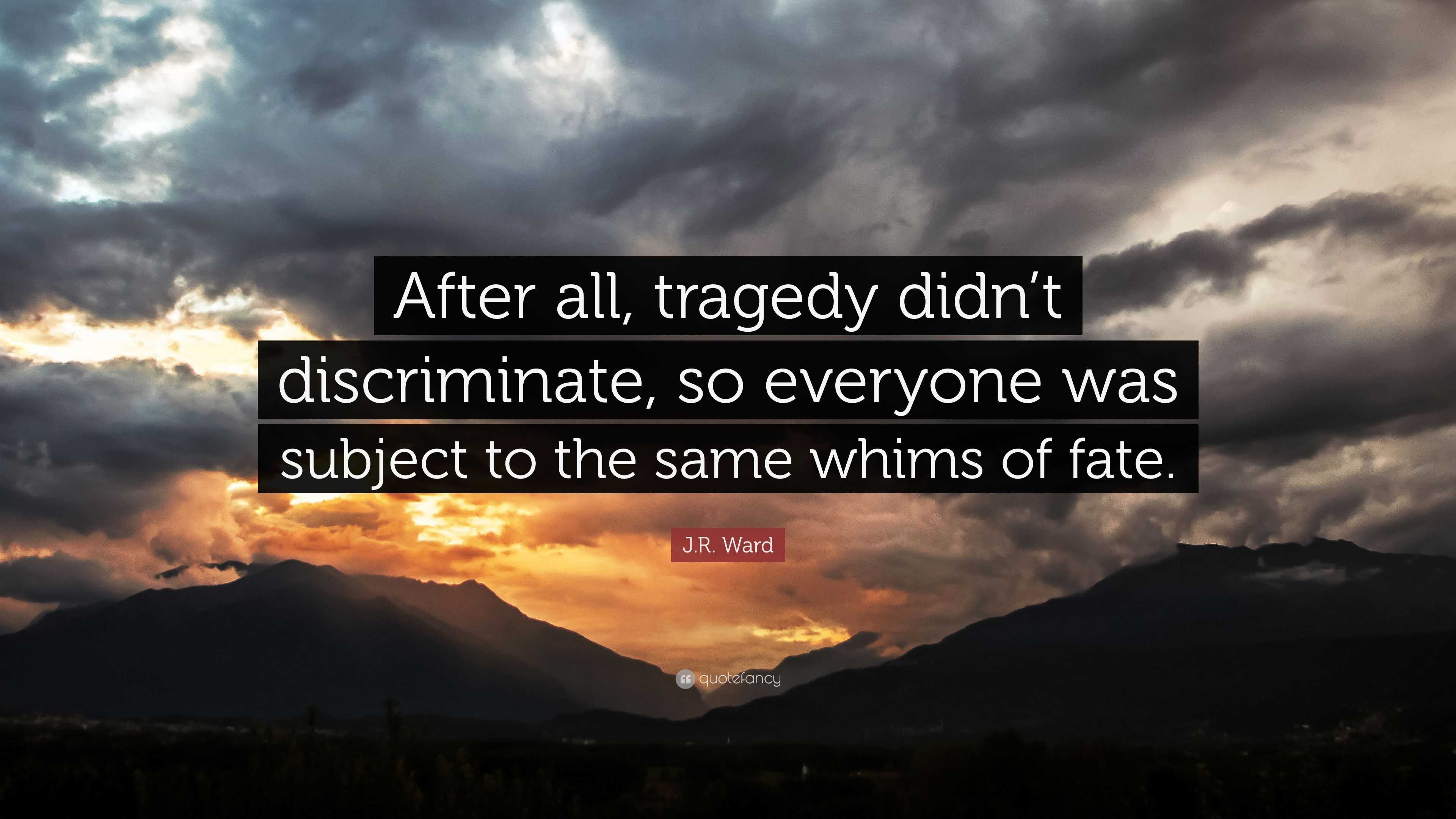 J.R. Ward Quote “After all, tragedy didn’t discriminate