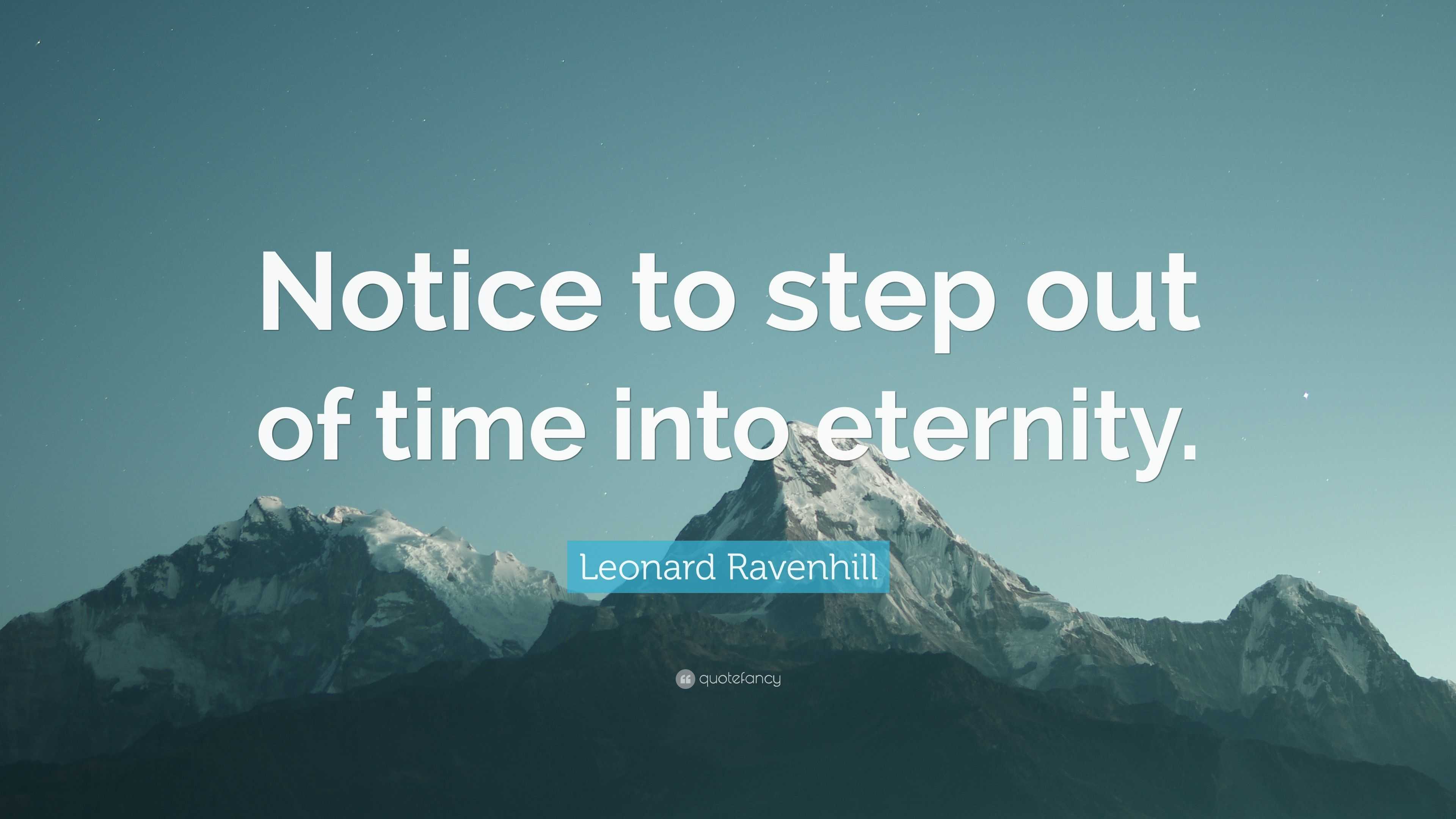 Leonard Ravenhill Quote: “Notice To Step Out Of Time Into Eternity.”