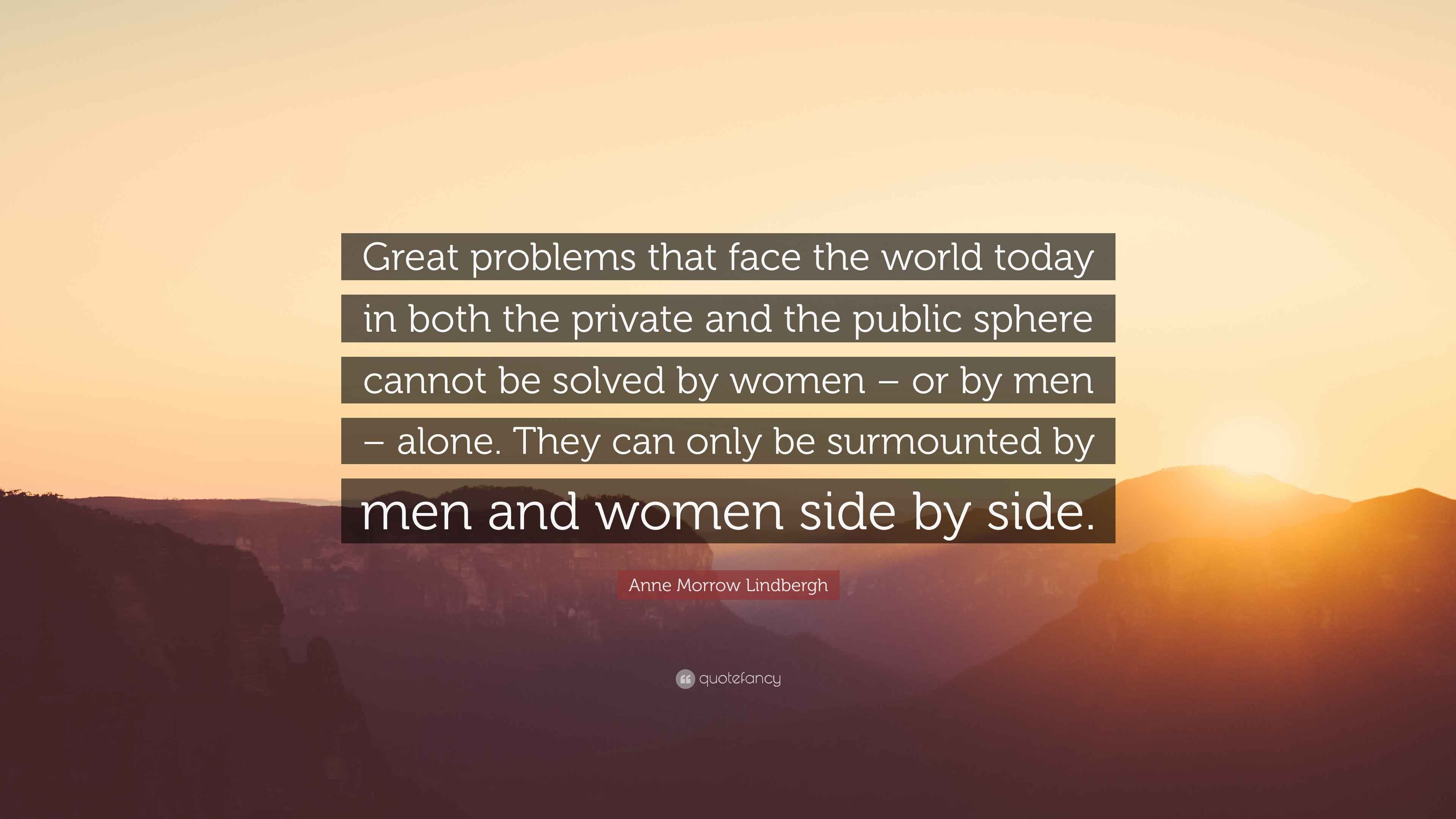 Anne Morrow Lindbergh Quote: “Great problems that face the world today in  both the private and the public sphere cannot be solved by women – or by...”, image size:3840x2160