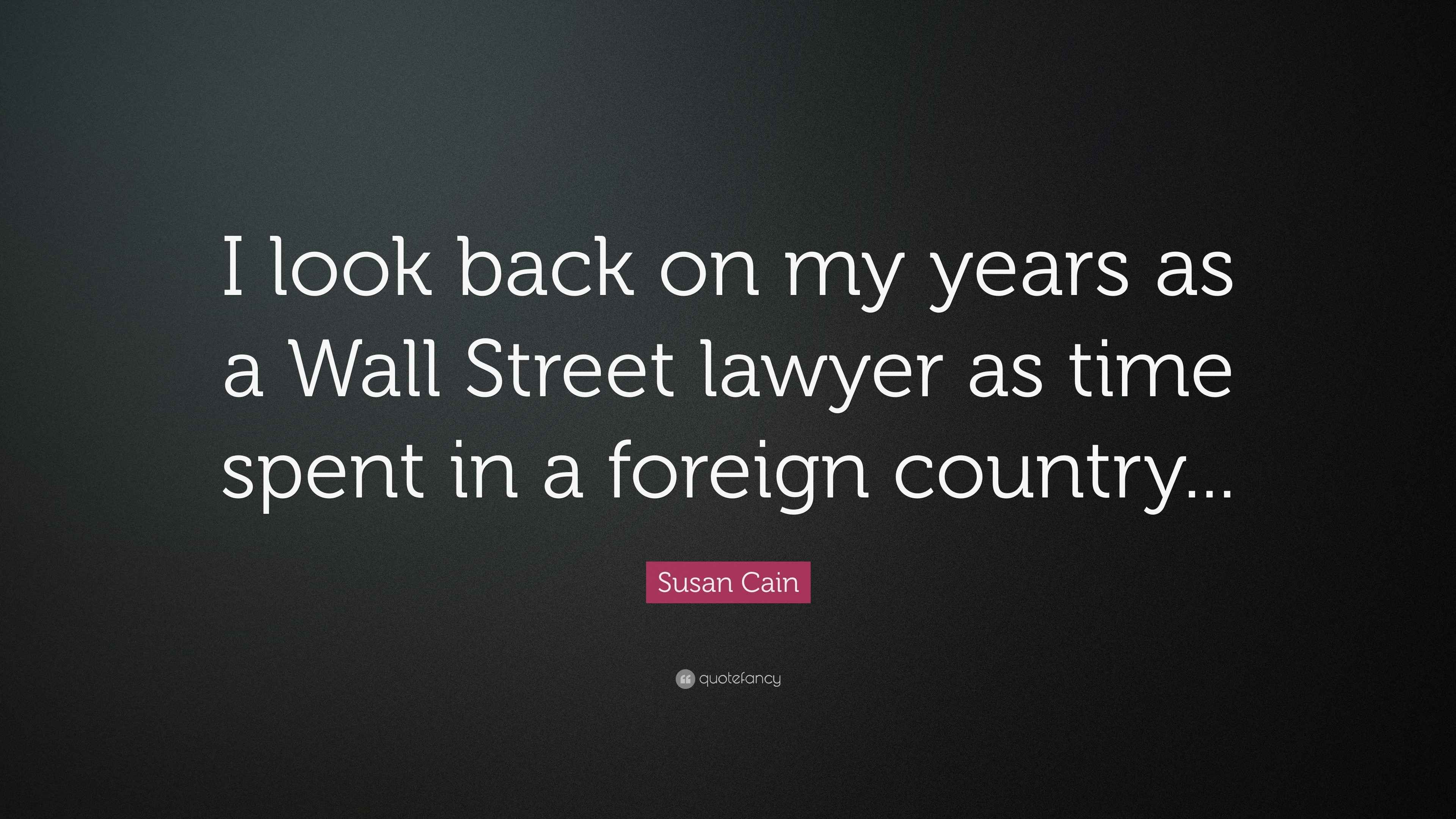 Susan Cain Quote “I look back on my years as a Wall Street lawyer as
