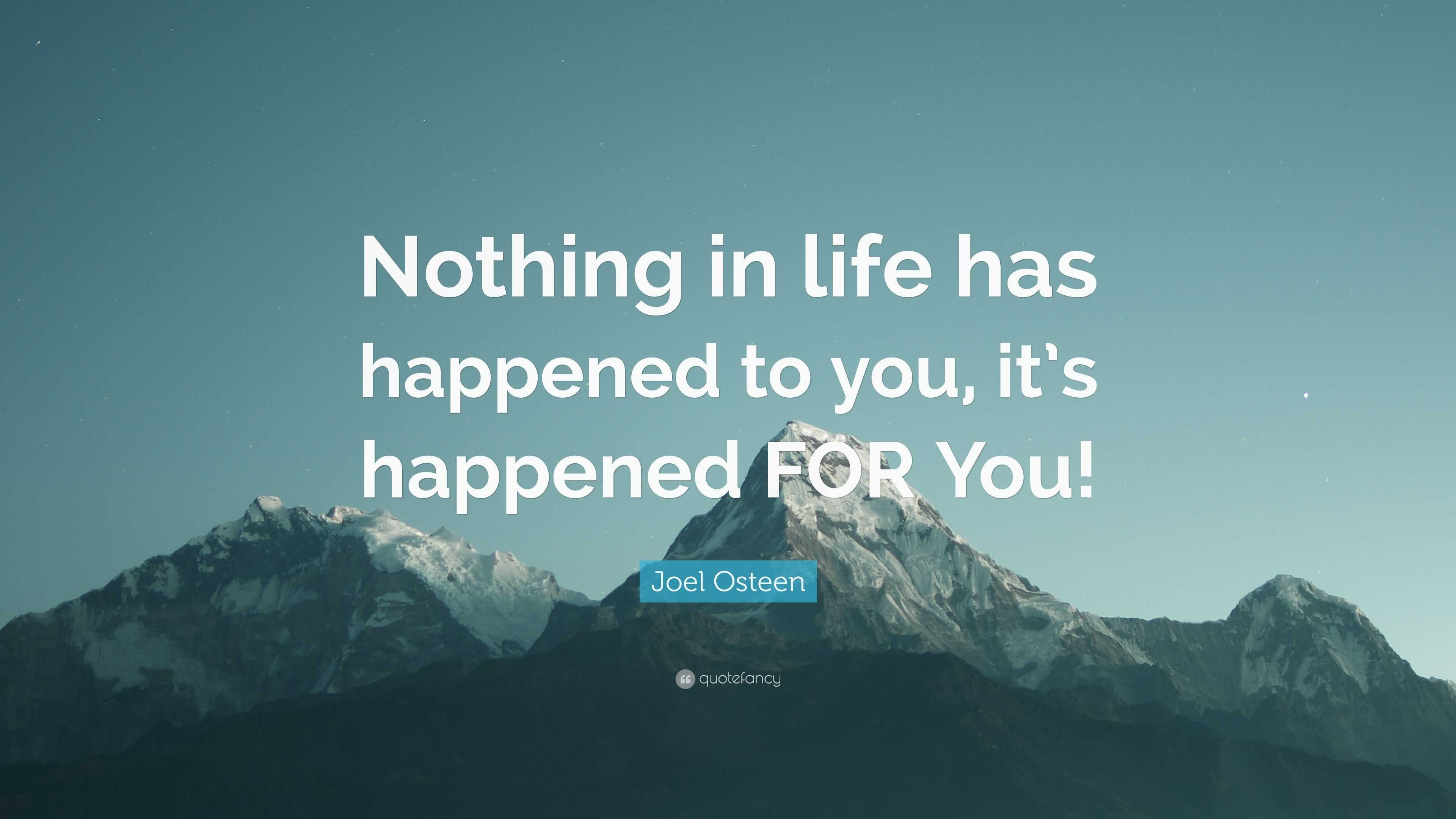 Joel Osteen Quote: “Nothing in life has happened to you, it’s happened ...