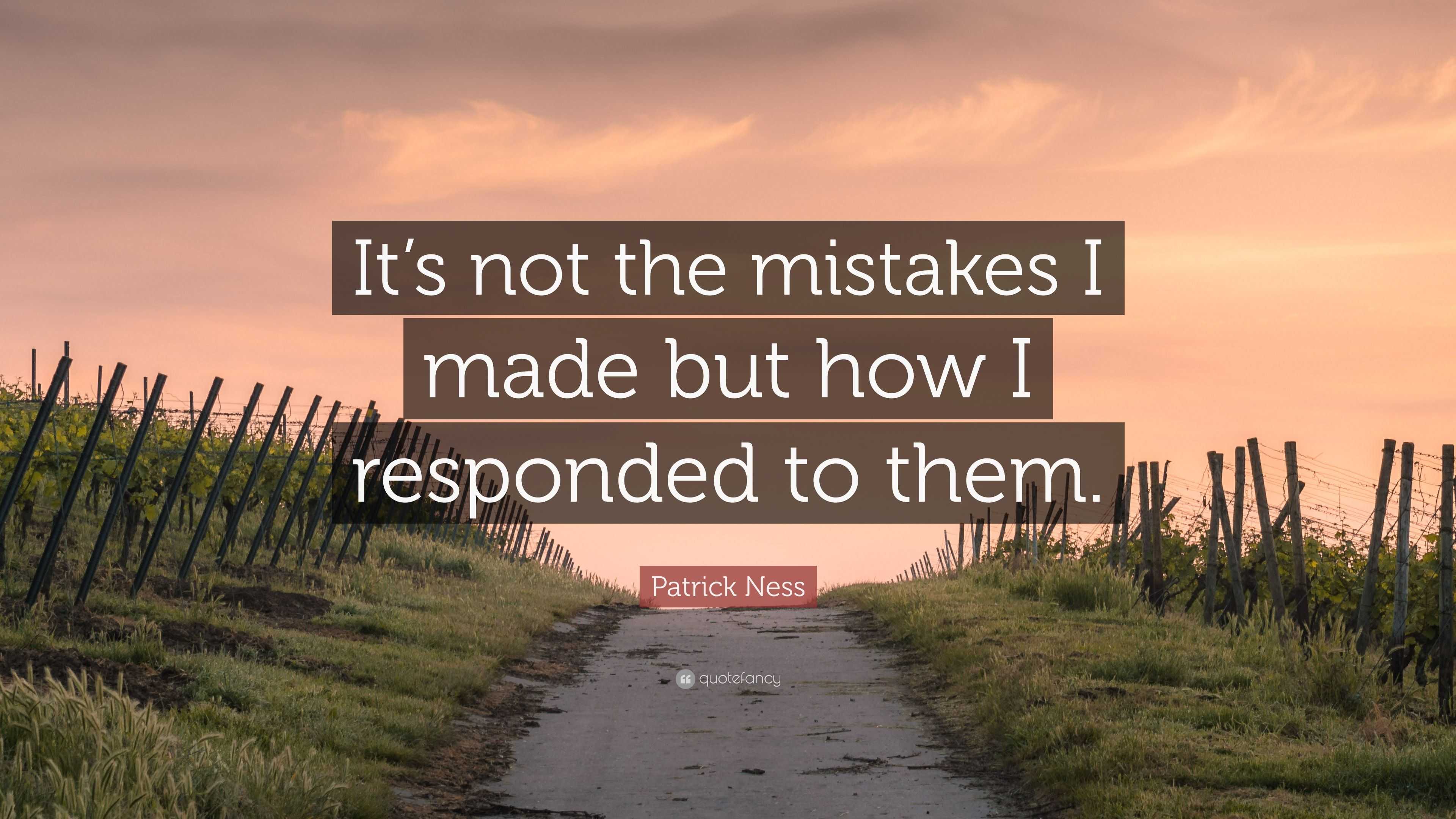 Patrick Ness Quote: “It’s not the mistakes I made but how I responded ...