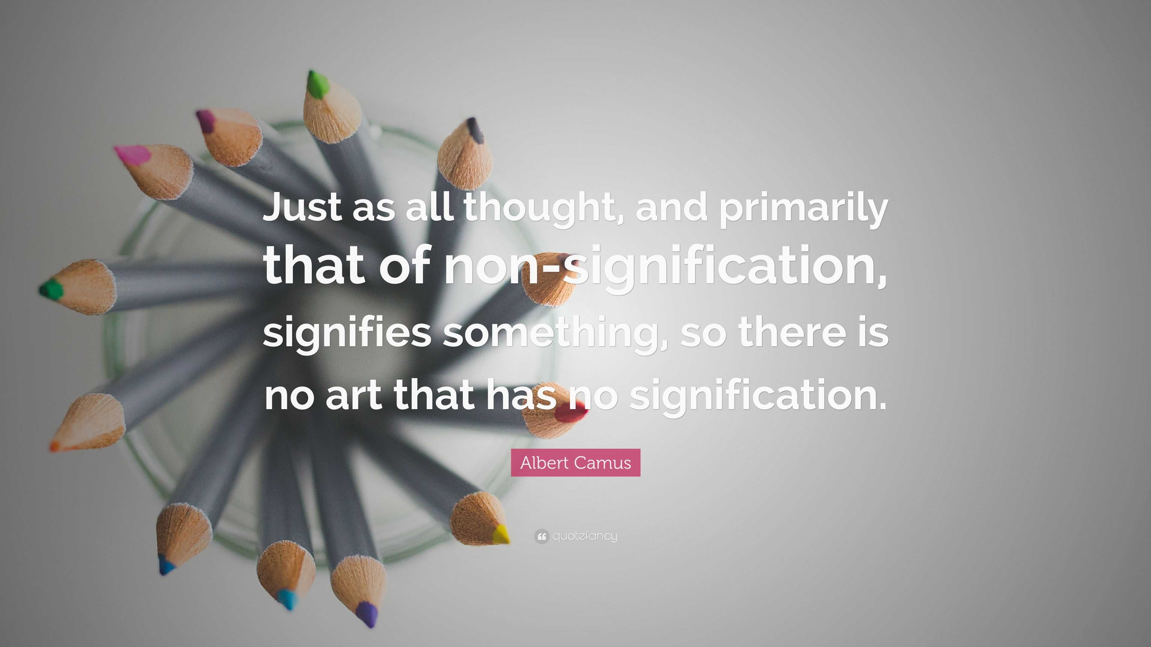 Albert Camus Quote: “Just as all thought, and primarily that of non ...