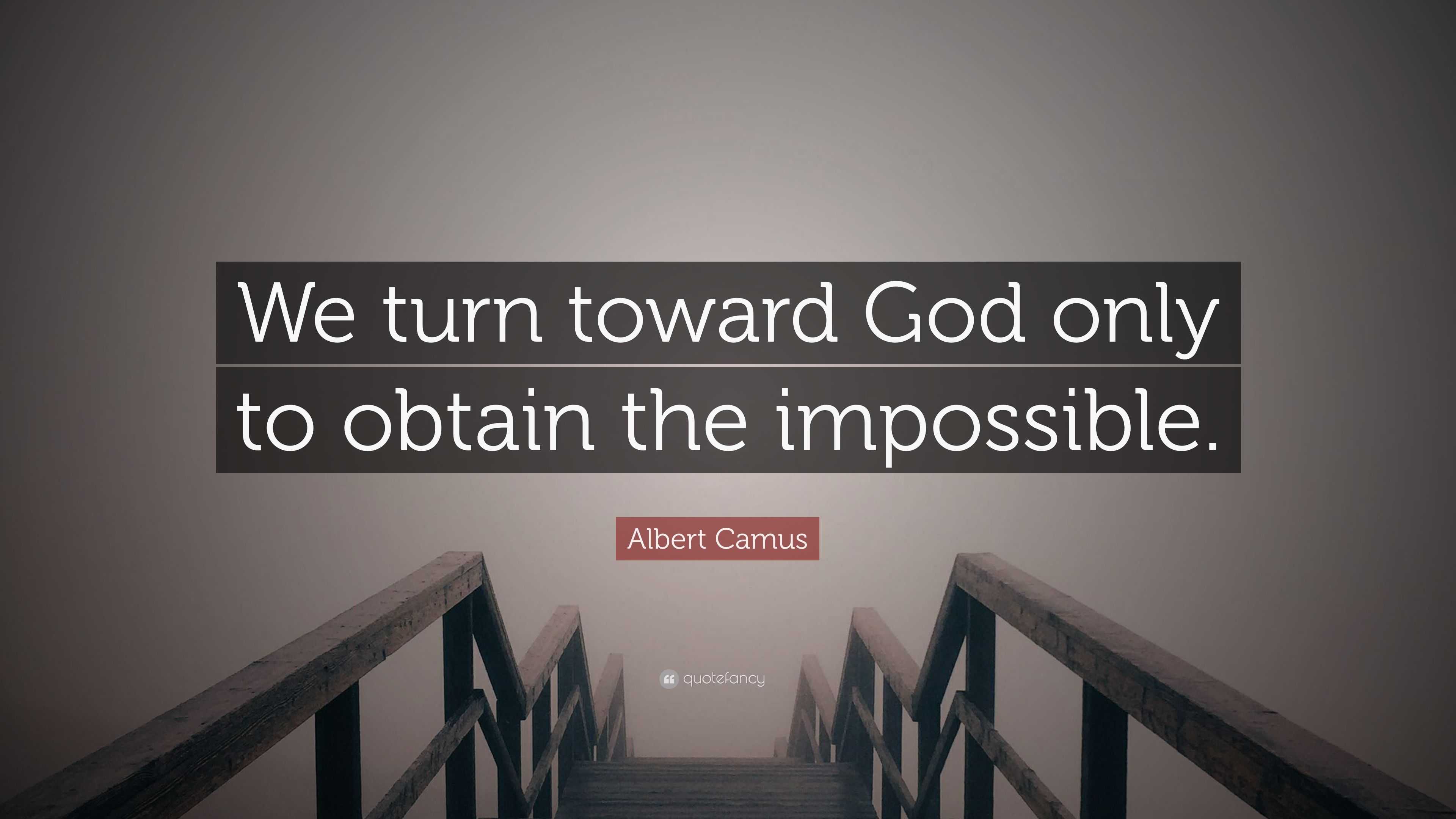 Albert Camus Quote: “We turn toward God only to obtain the impossible.”