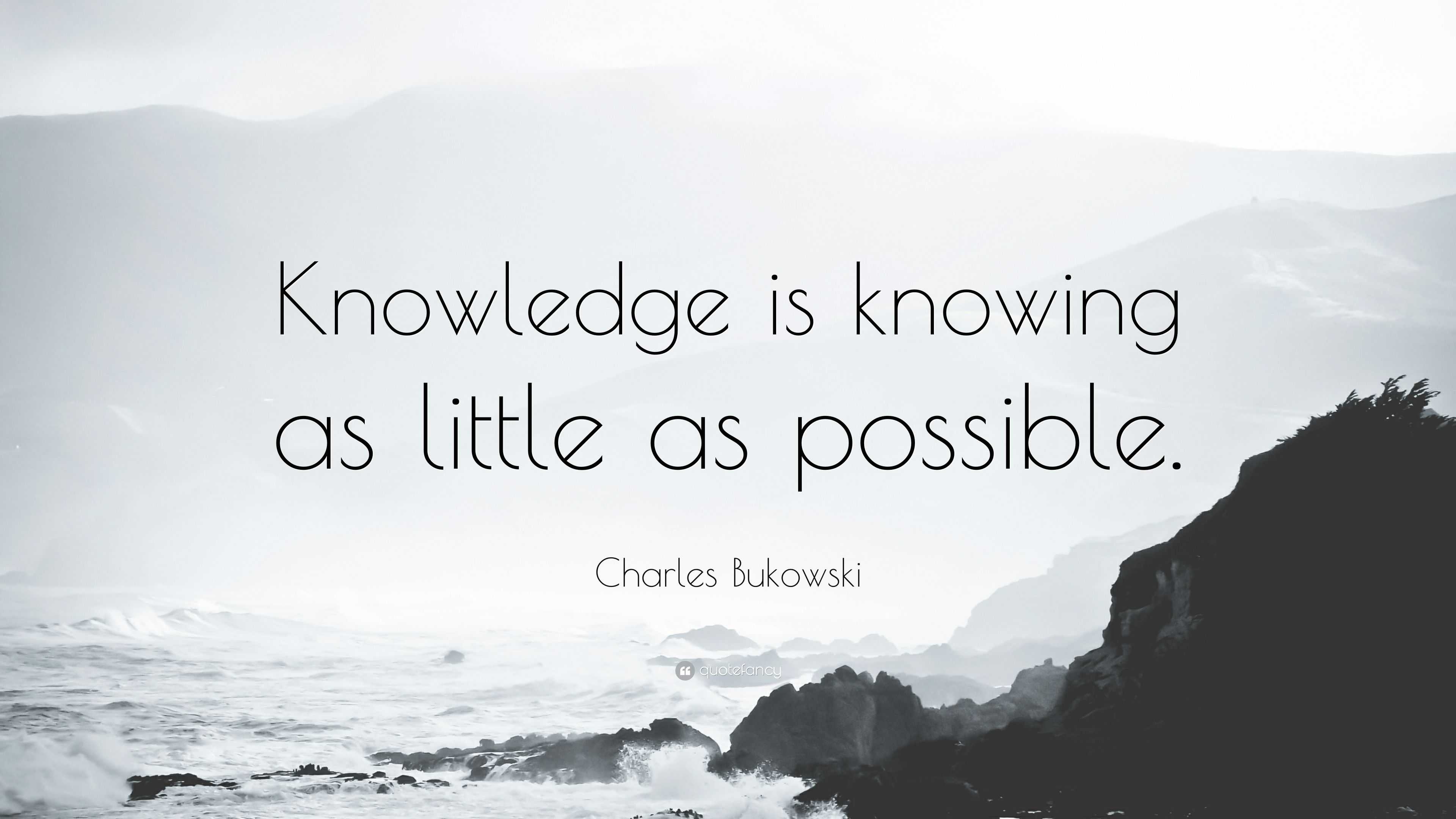 Charles Bukowski Quote: “Knowledge is knowing as little as possible.”