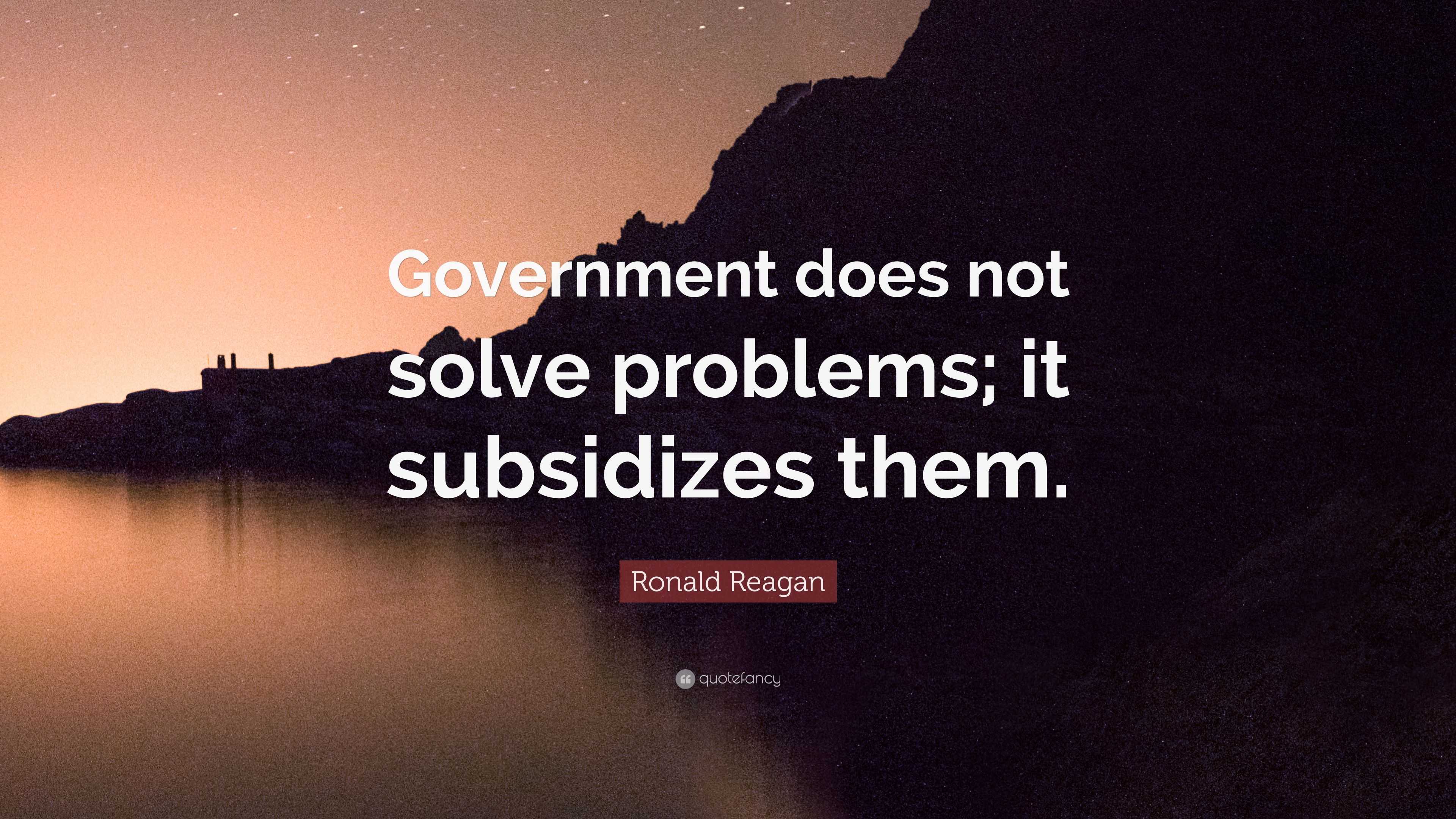 Ronald Reagan Quote: “Government does not solve problems; it subsidizes