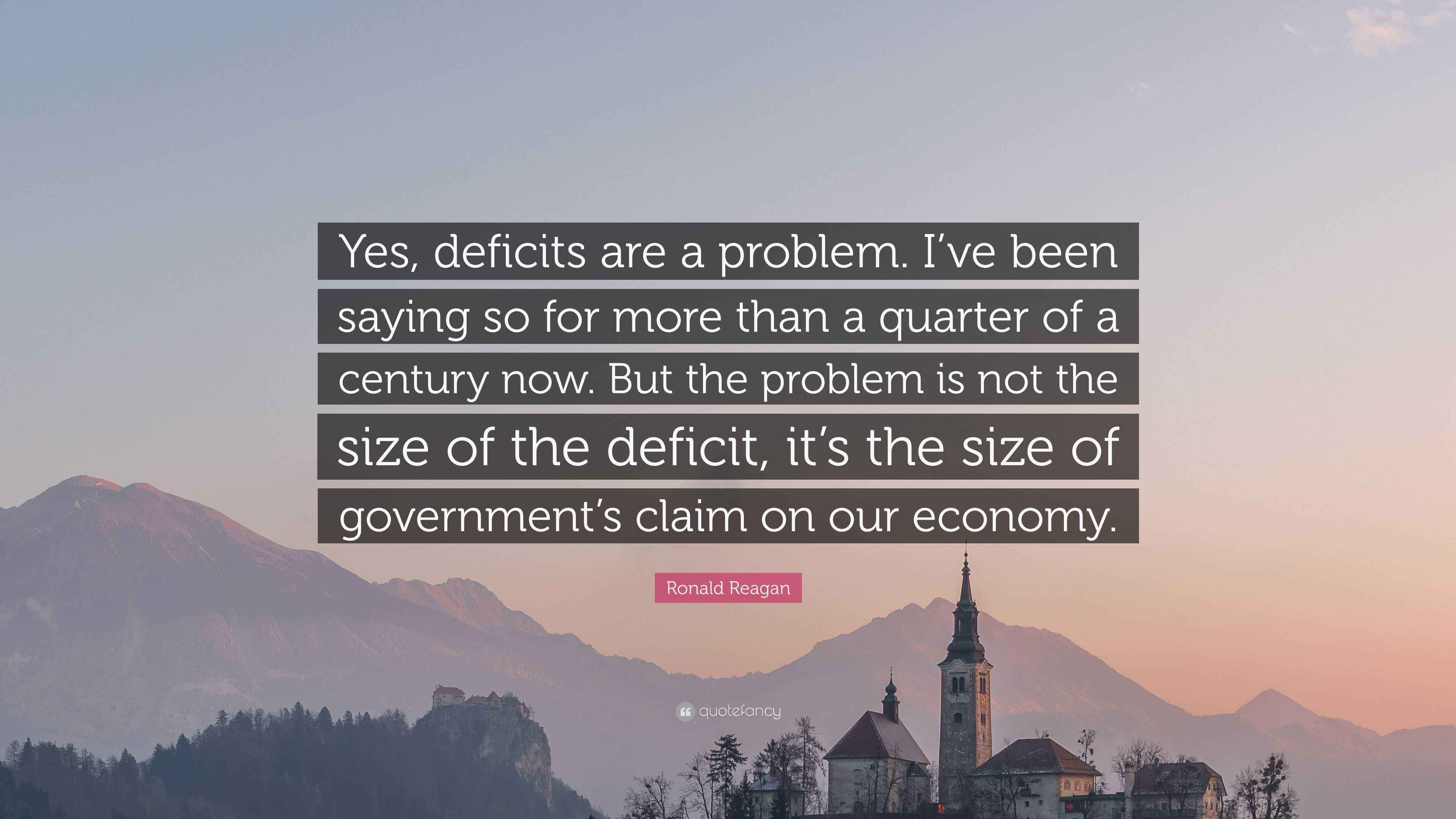 Ronald Reagan Quote: “Yes, deficits are a problem. I’ve been saying so ...