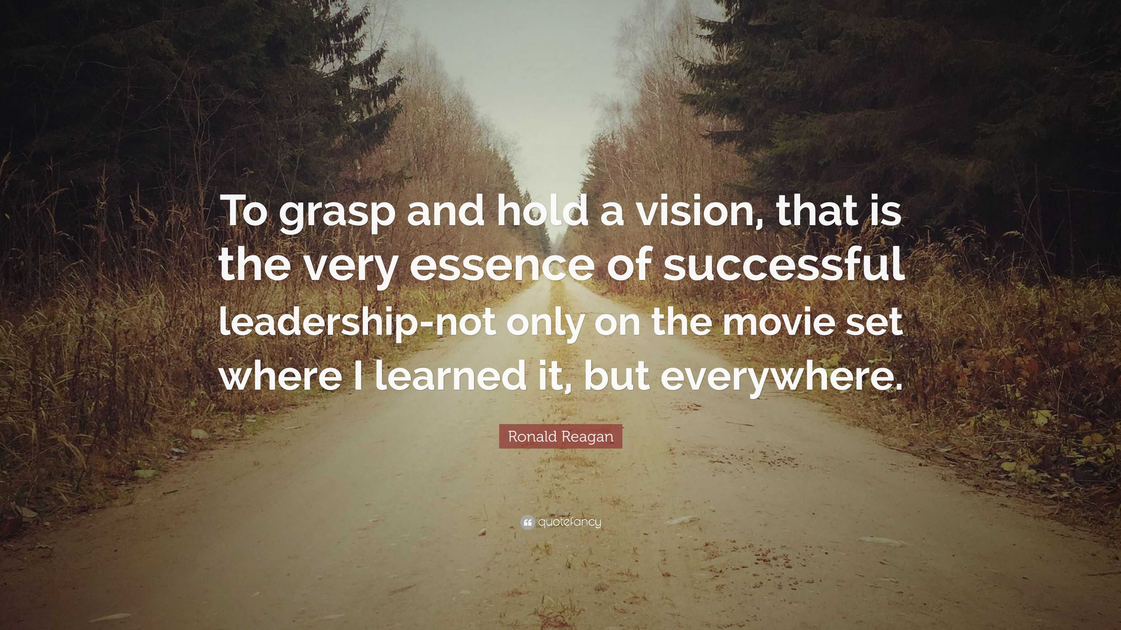 Ronald Reagan Quote: “To grasp and hold a vision, that is the very ...