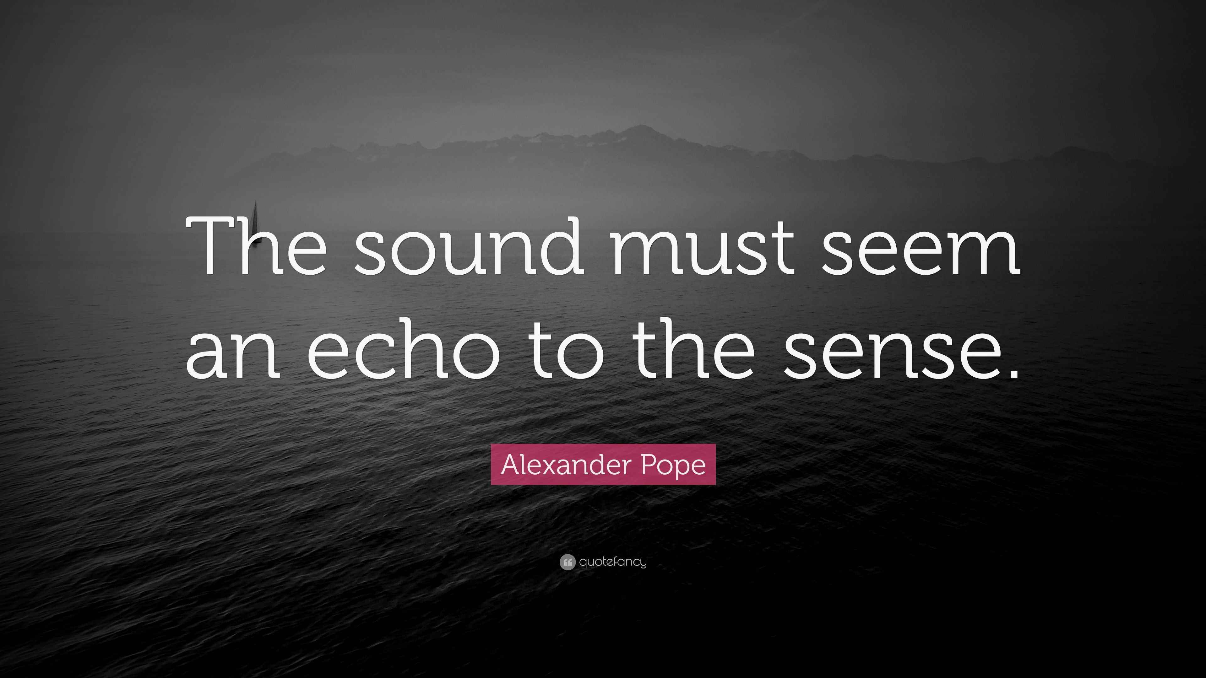 Alexander Pope Quote “The sound must seem an echo to