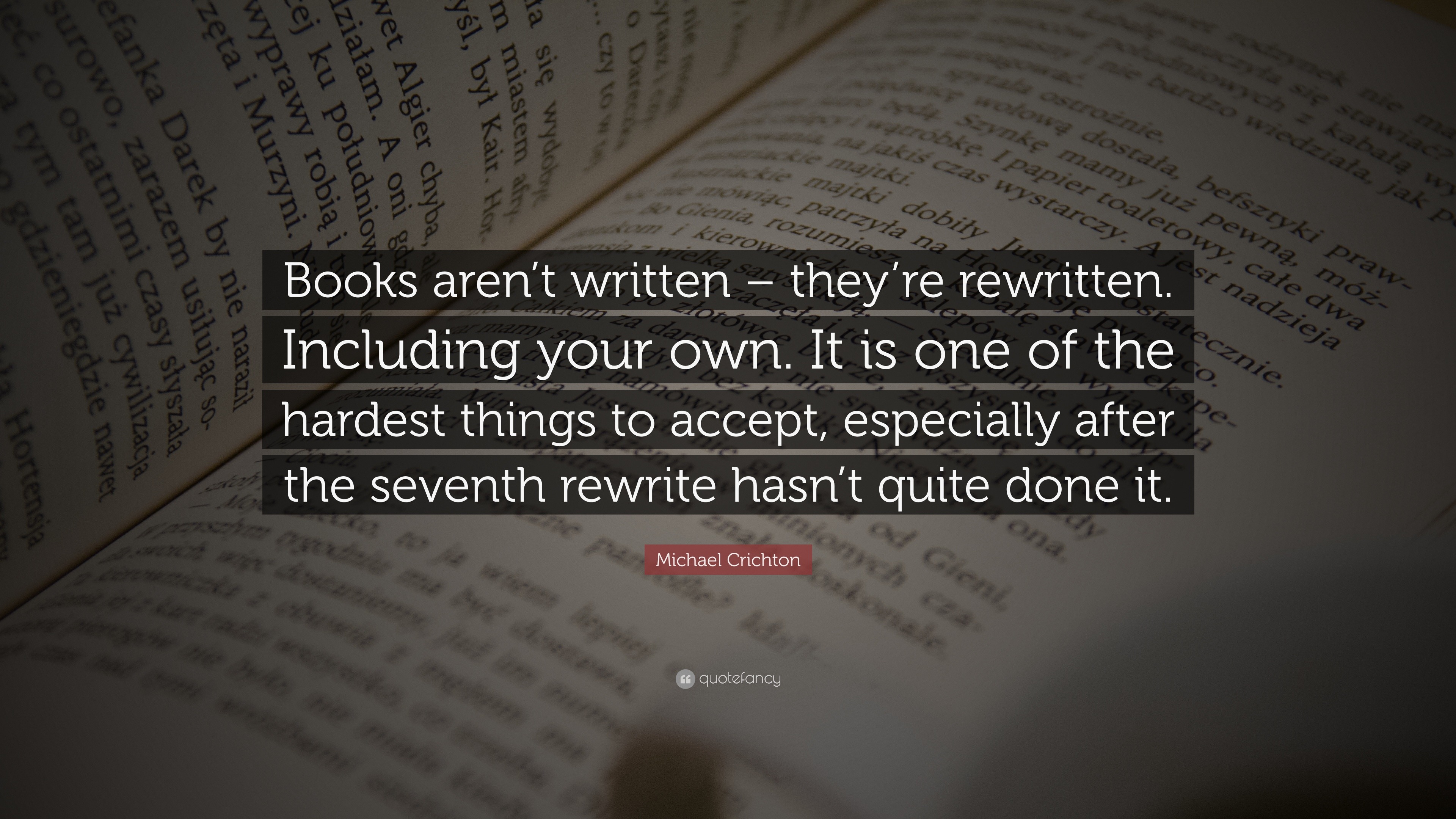 Michael Crichton Quote: “Books aren’t written – they’re rewritten ...