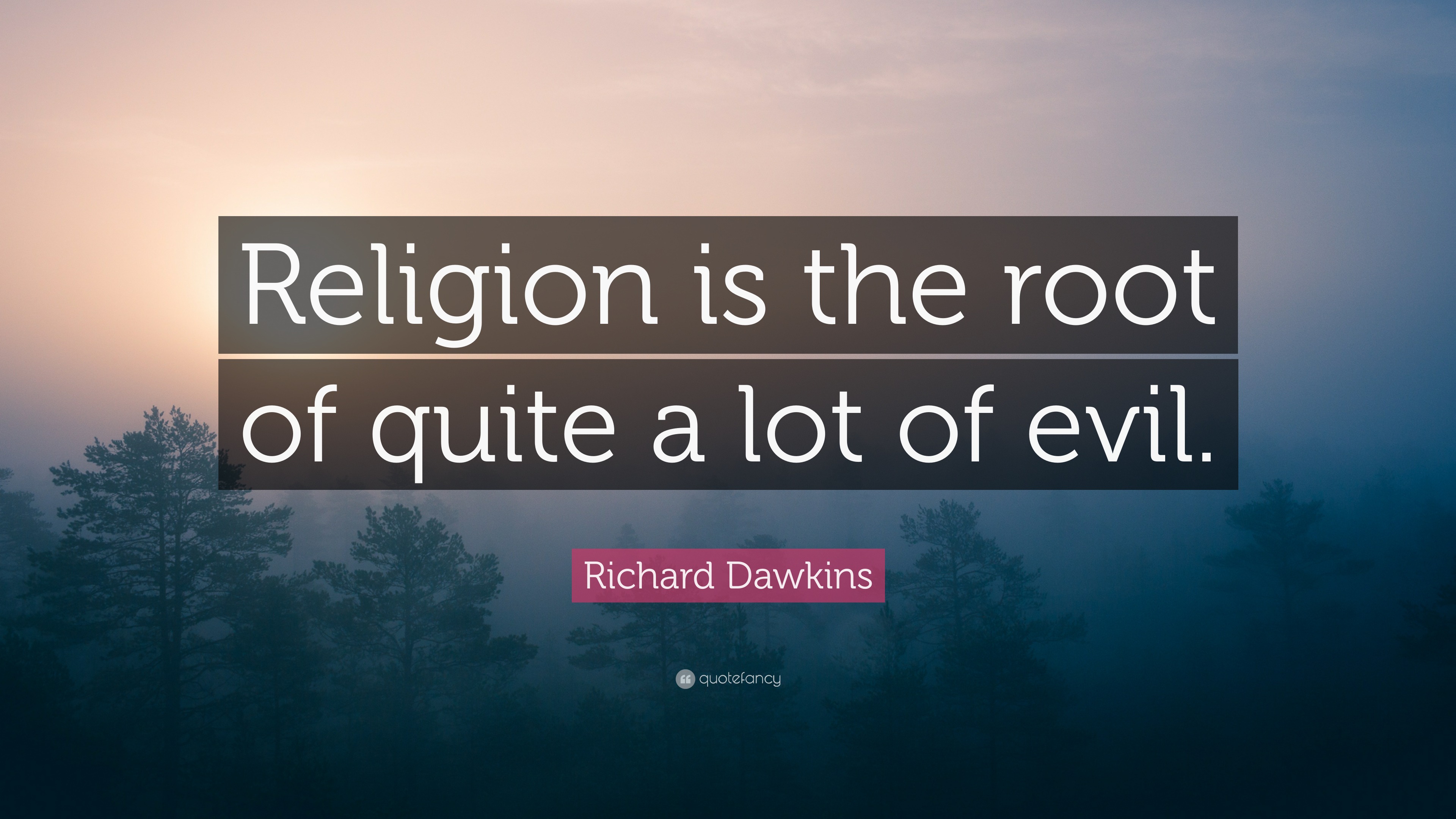 Richard Dawkins Quote: “Religion is the root of quite a lot of evil.”