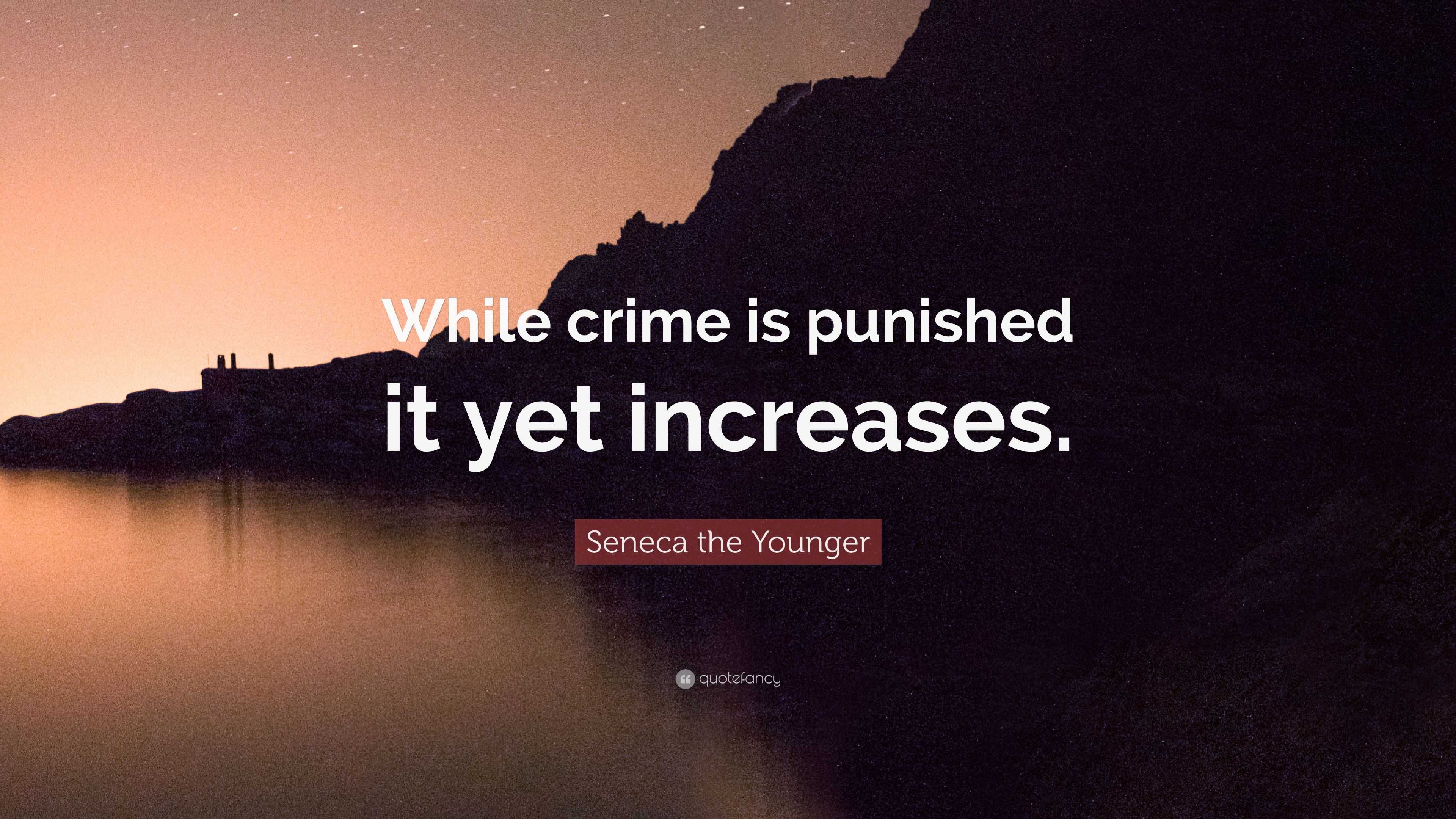 Seneca the Younger Quote: “While crime is punished it yet increases.”