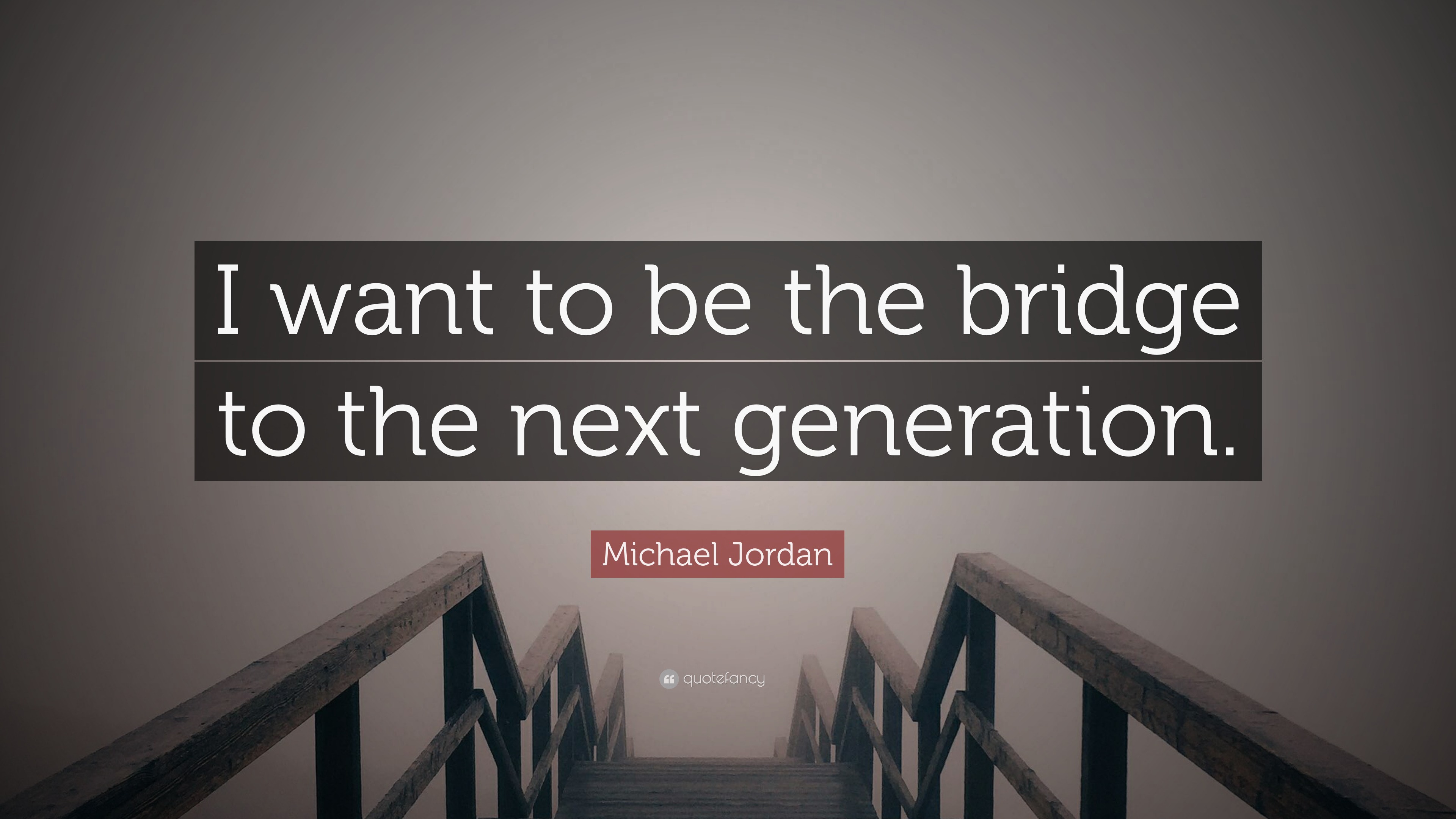 Michael Jordan Quote: “I want to be the bridge to the next ...