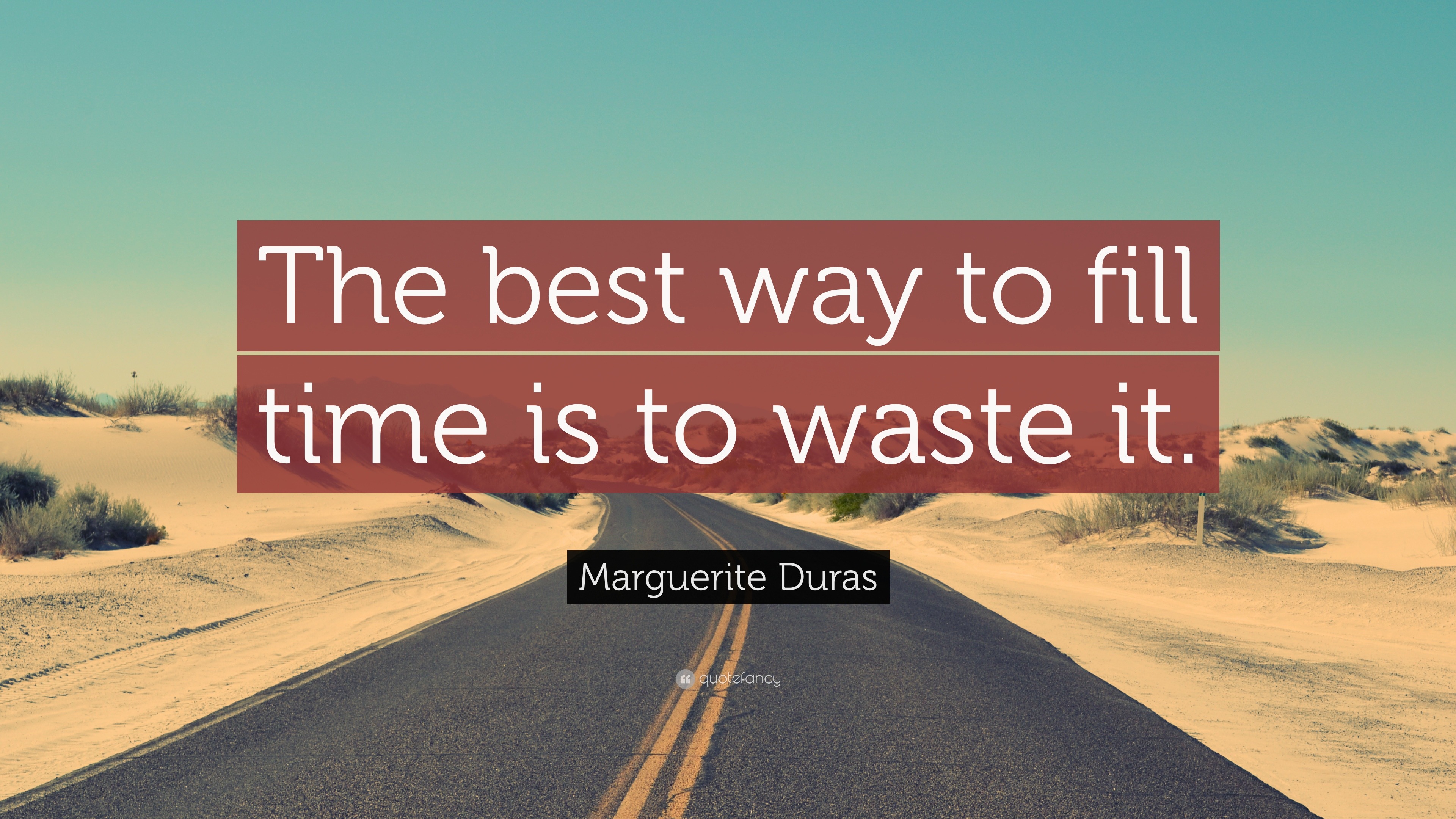 Marguerite Duras Quote: “The best way to fill time is to waste it.”