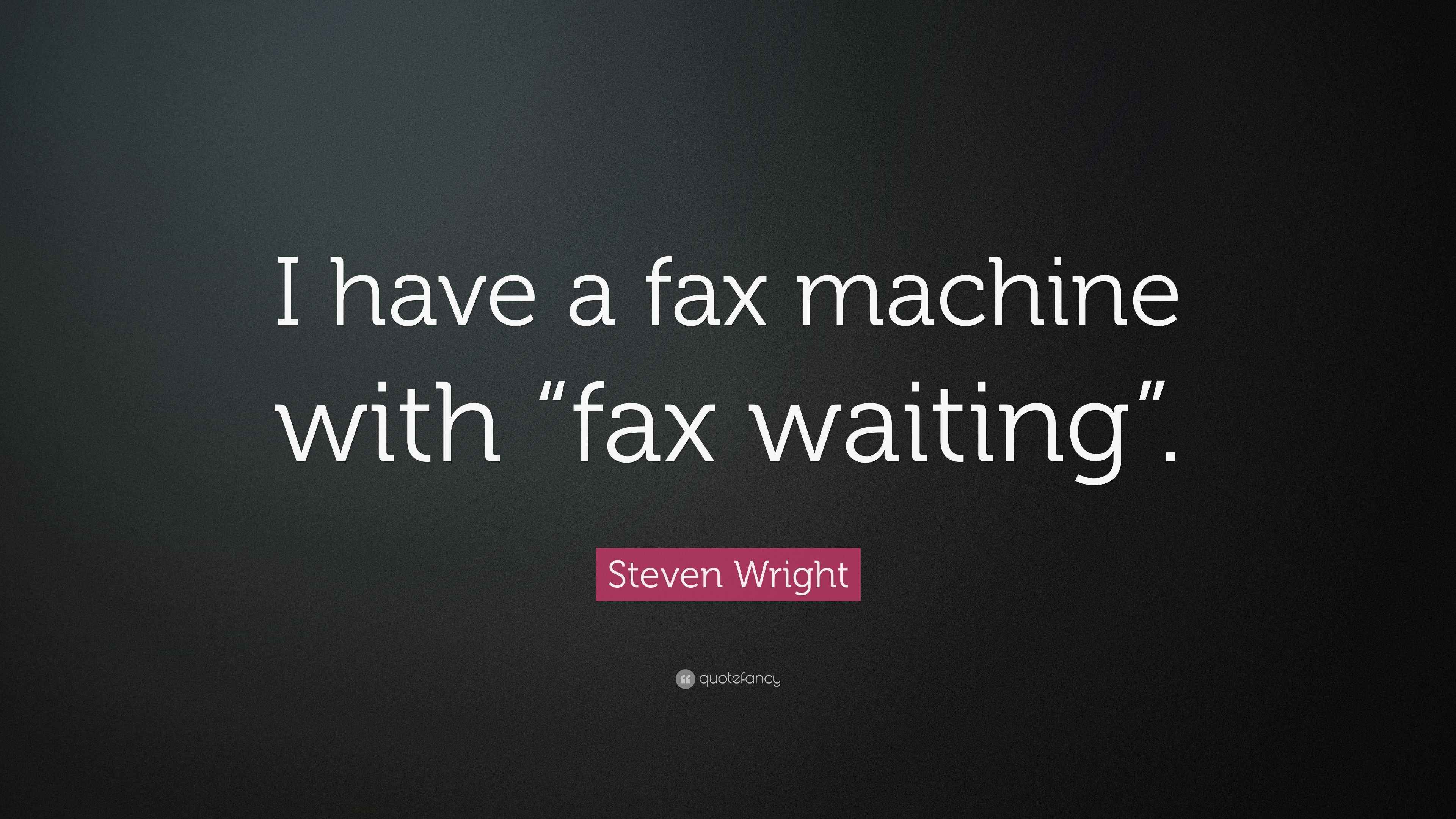Steven Wright Quote “I have a fax machine with “fax waiting”.”