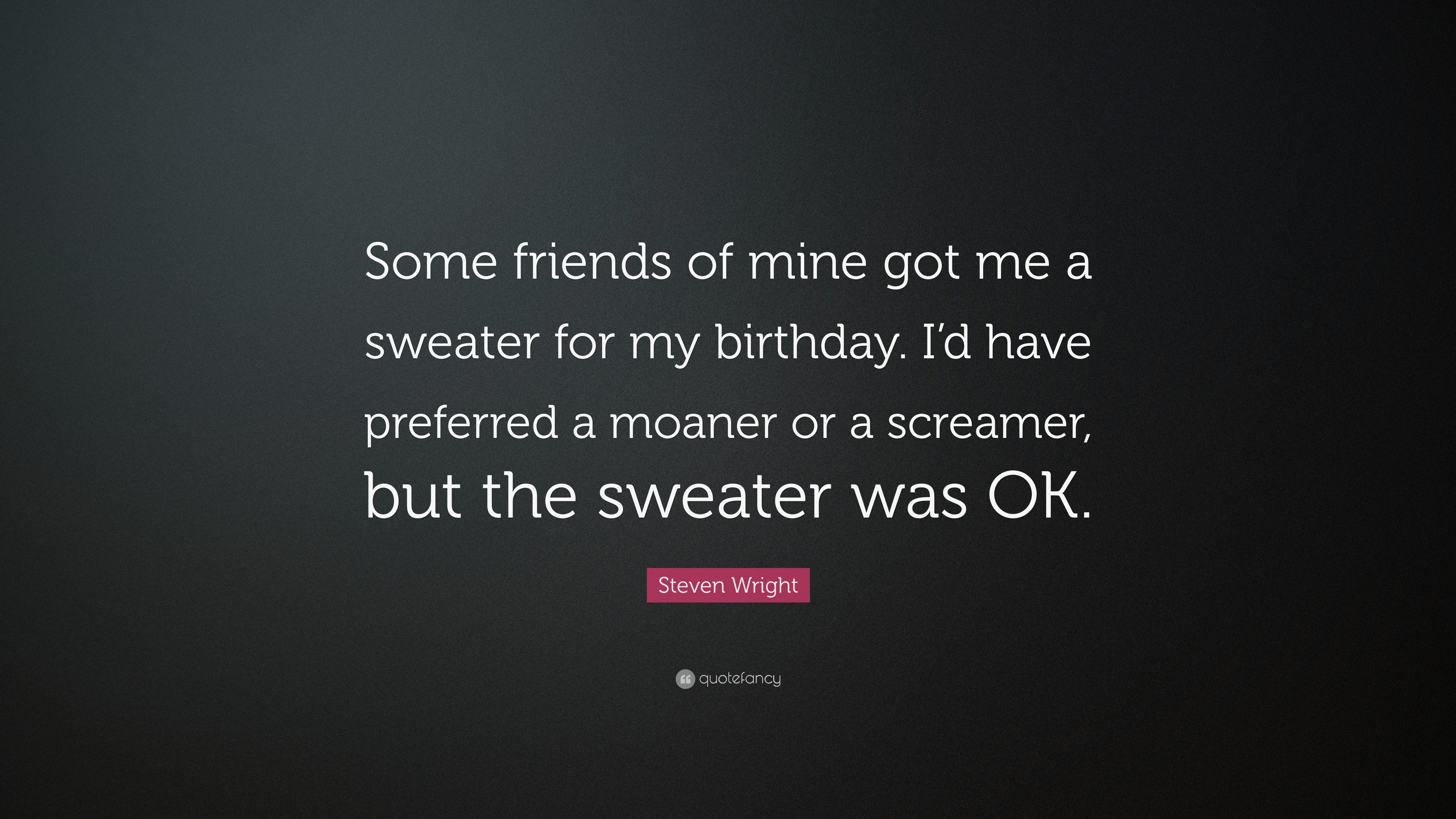 Steven Wright Quote “Some friends of mine got me a sweater for my