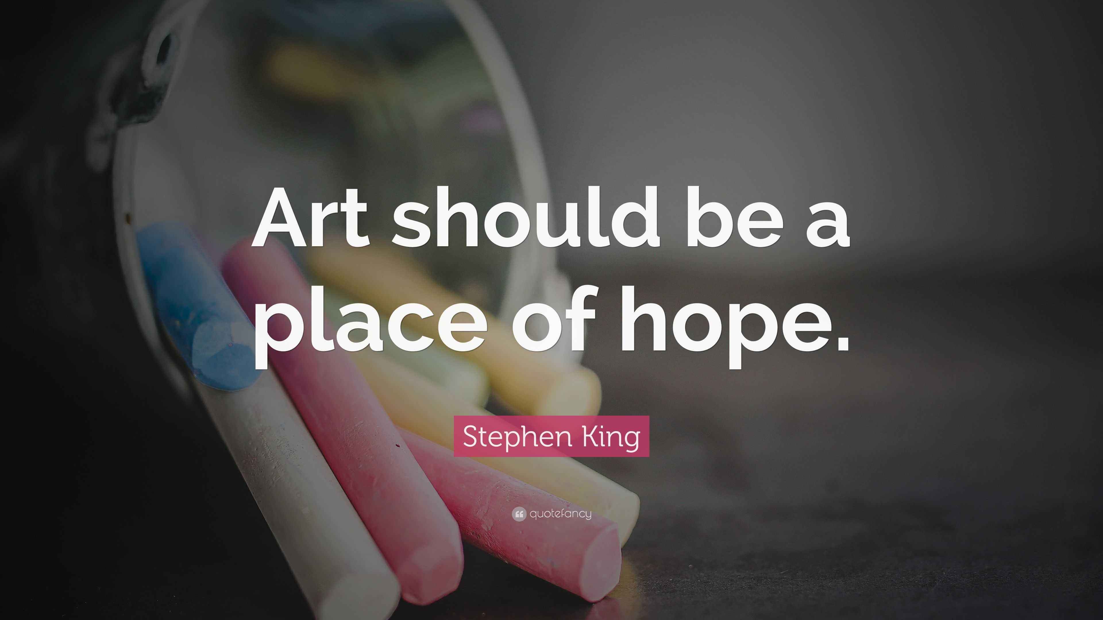 Stephen King Quote “Art should be a place of hope.”