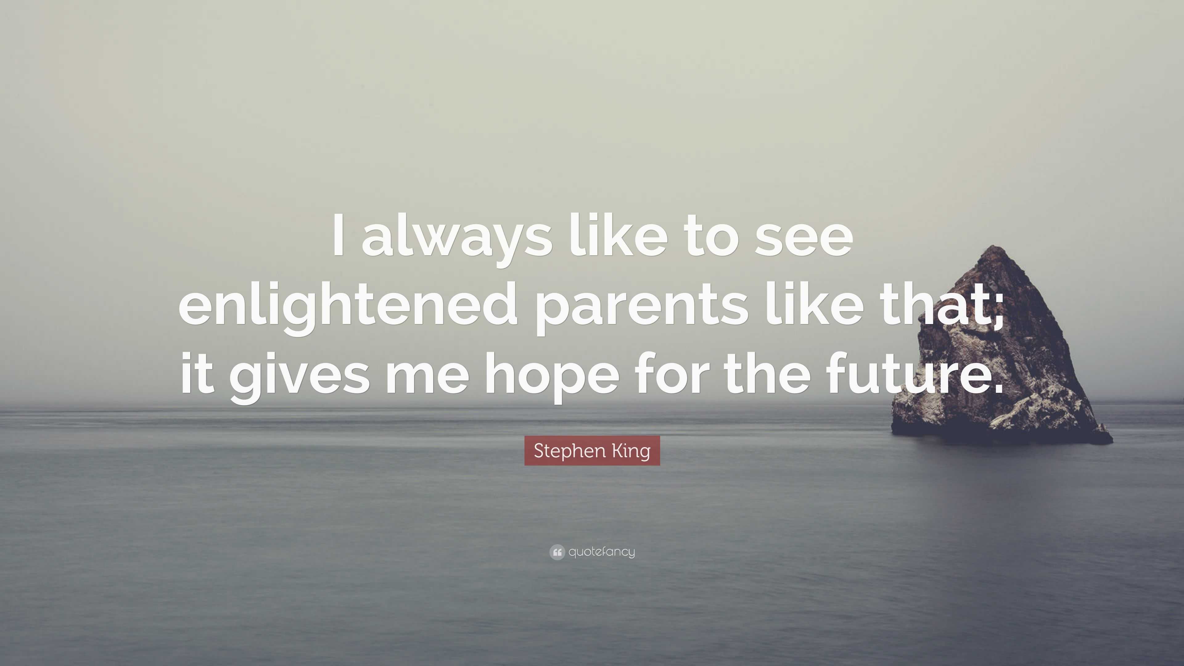 Stephen King Quote: “I always like to see enlightened parents like that ...