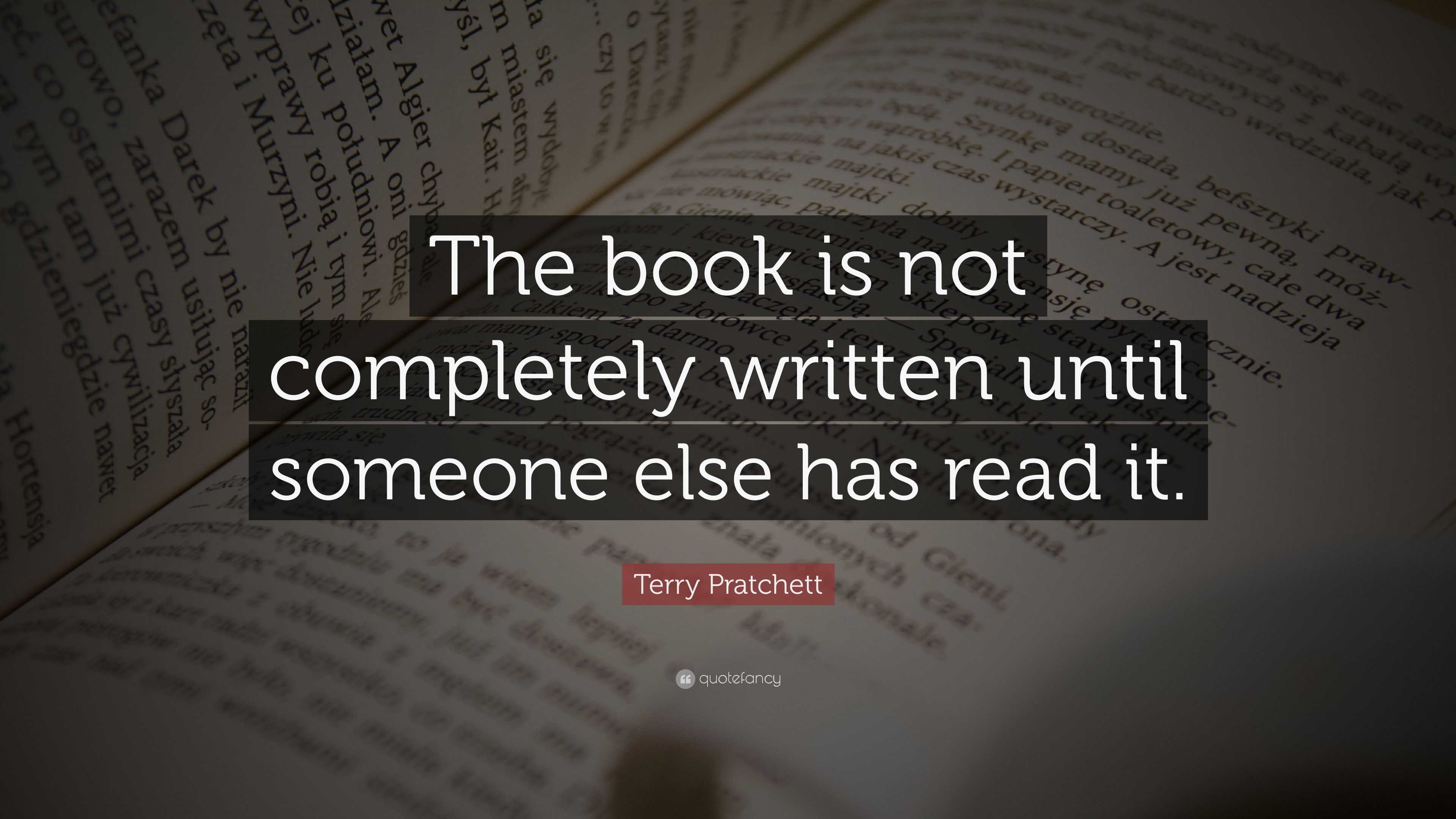 Terry Pratchett Quote: “The book is not completely written until ...