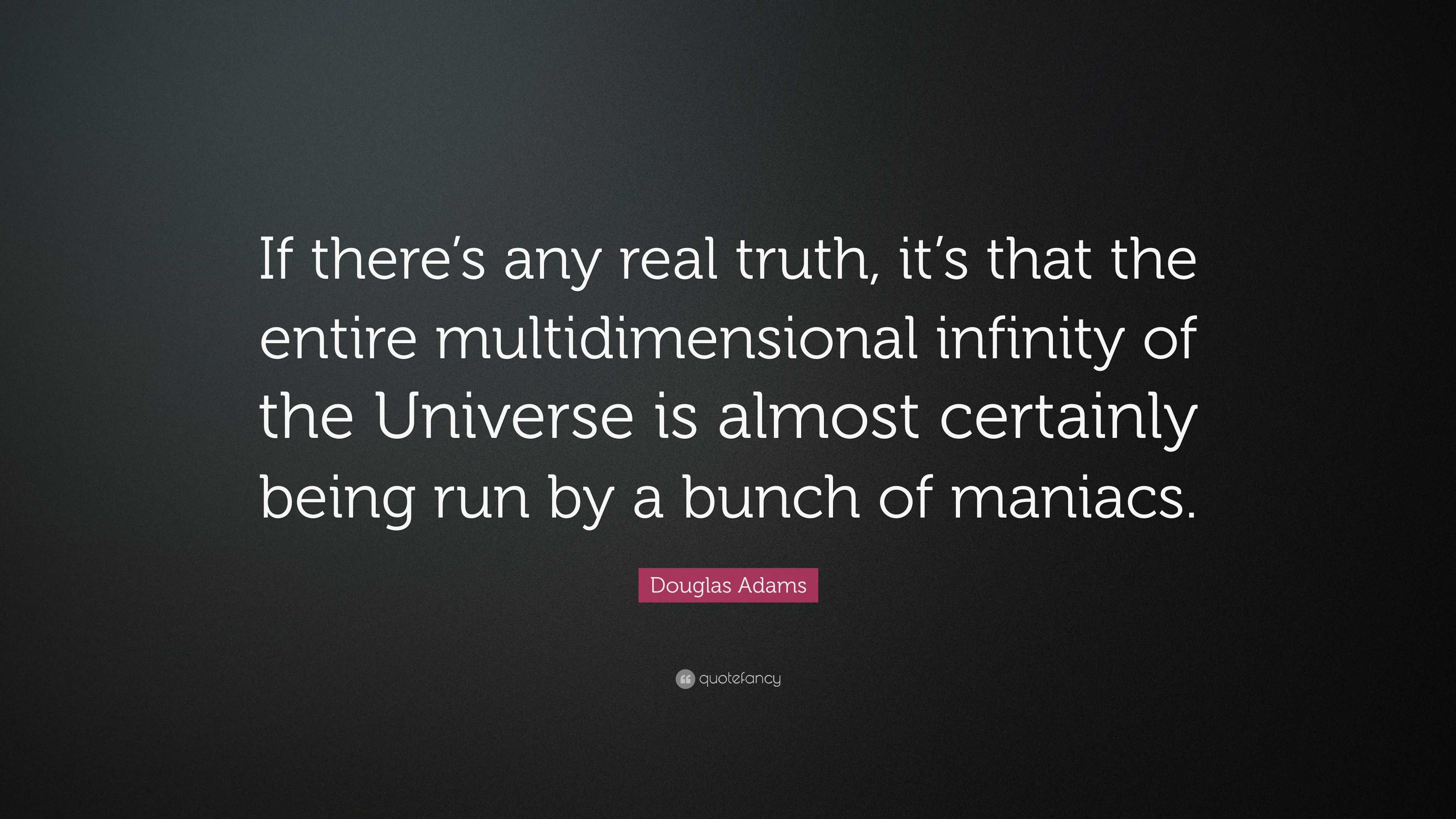 Douglas Adams Quote: “If there’s any real truth, it’s that the entire ...