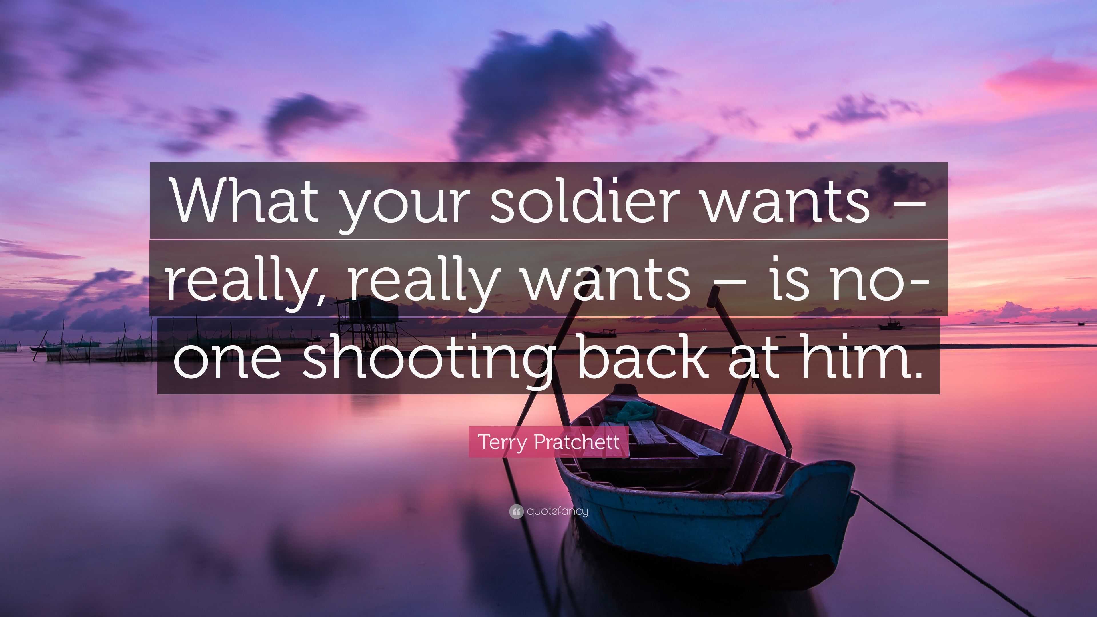 Terry Pratchett Quote: “What your soldier wants – really, really wants ...