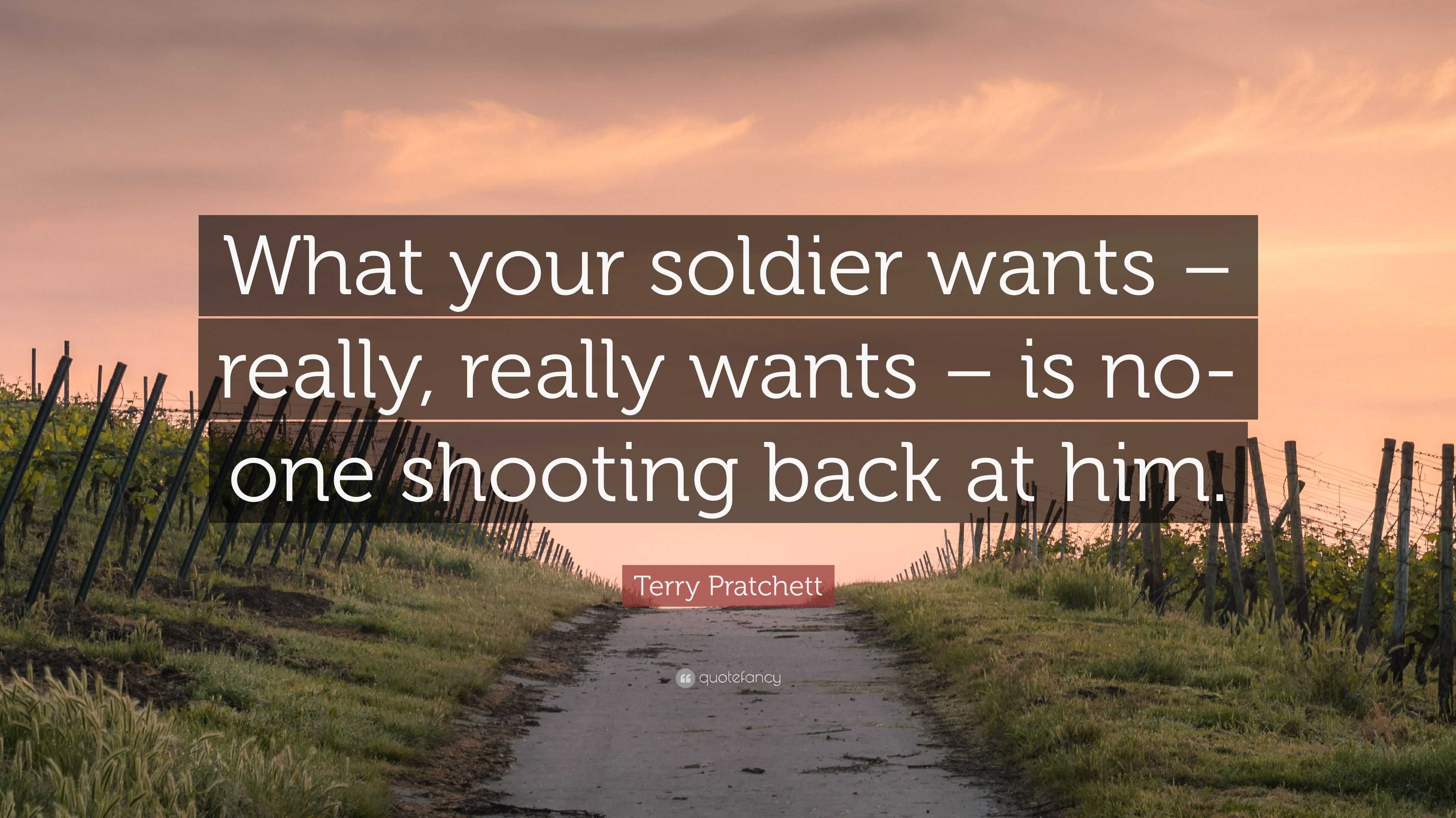 Terry Pratchett Quote: “What your soldier wants – really, really wants ...