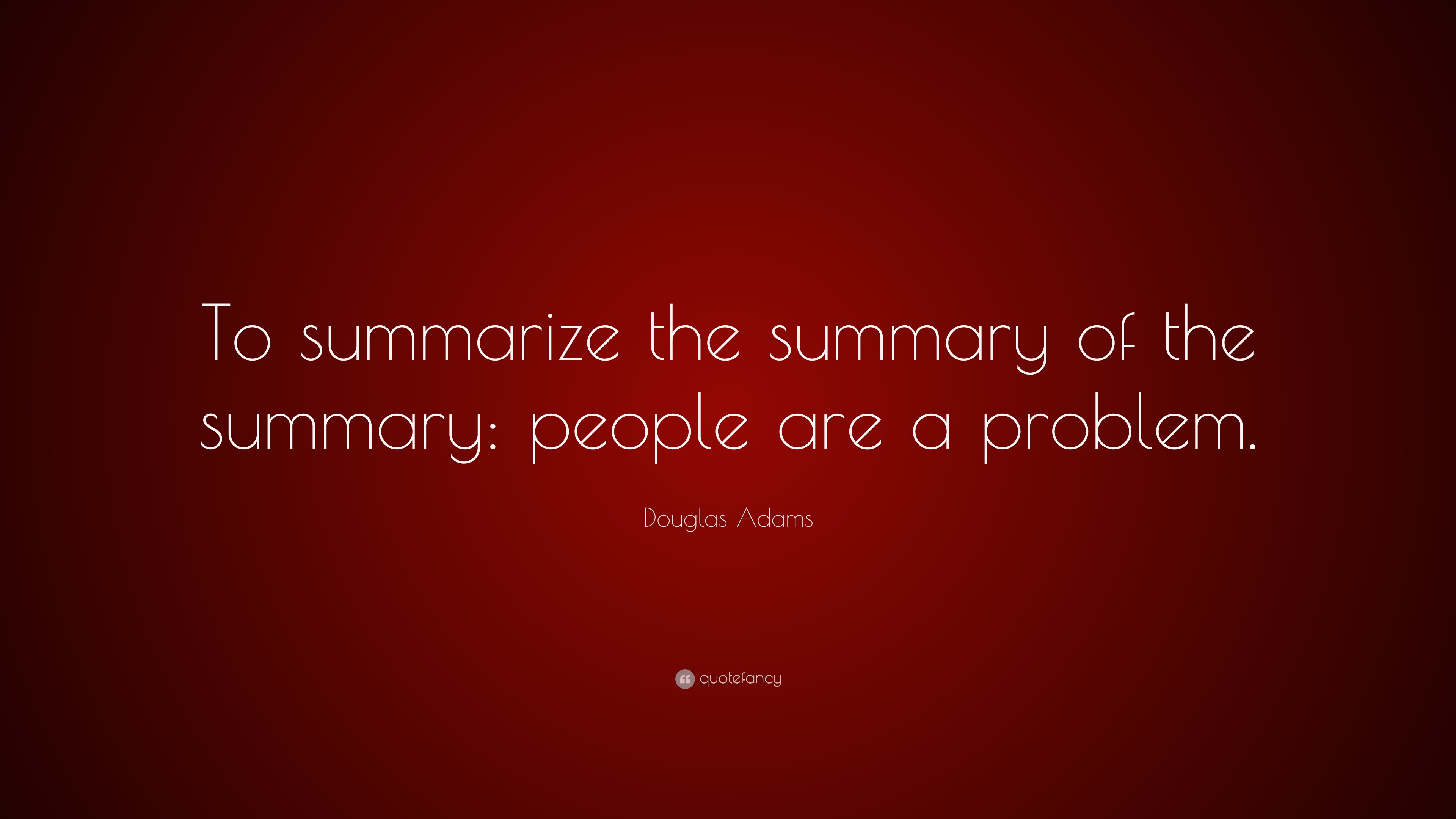 Douglas Adams Quote “To summarize the summary of the summary people