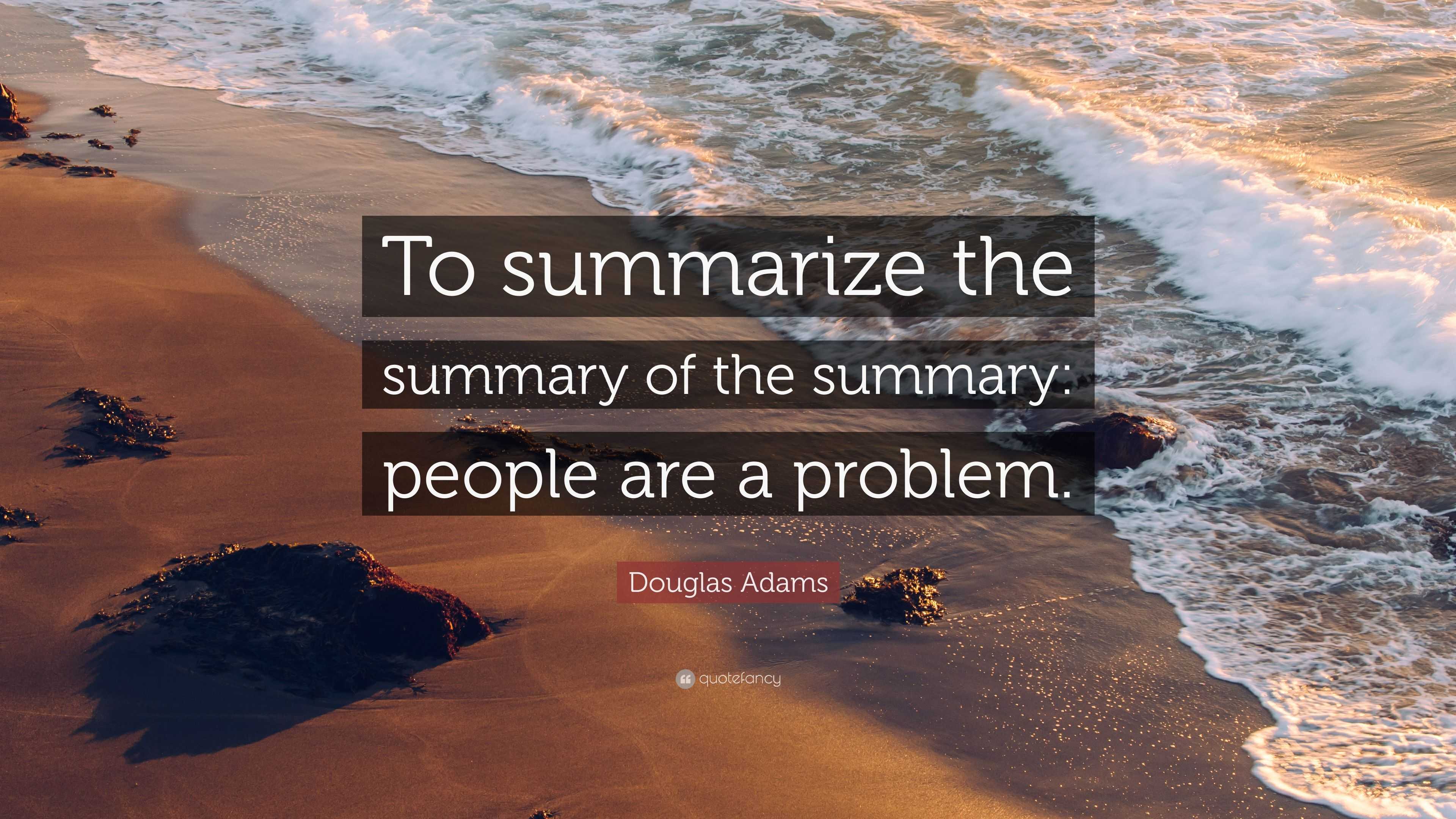 Douglas Adams Quote “To summarize the summary of the summary people