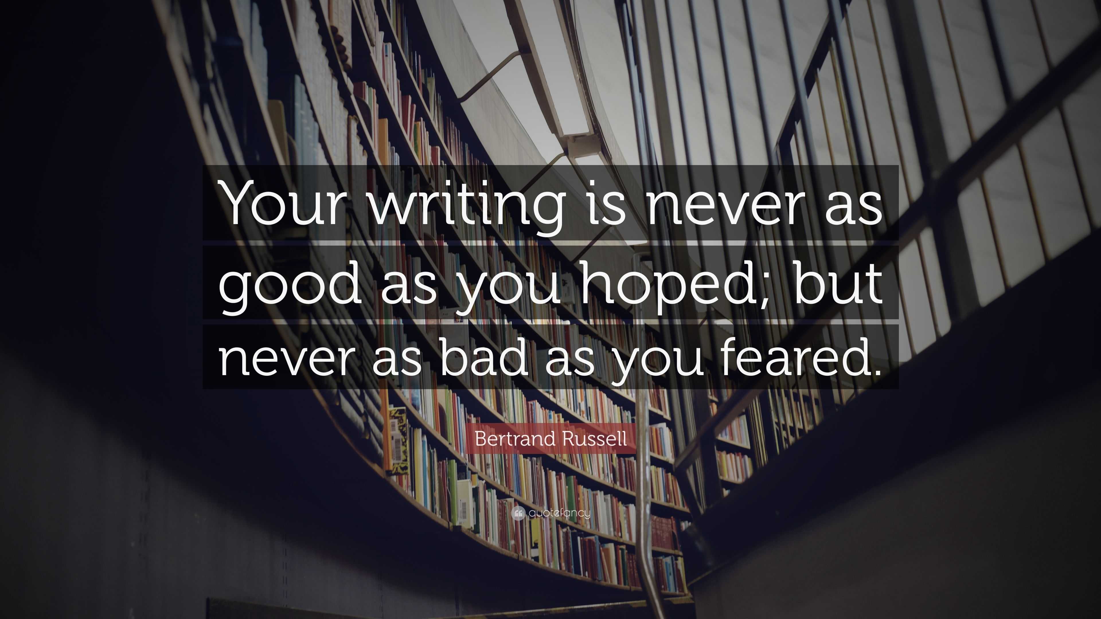 Bertrand Russell Quote: “Your writing is never as good as you hoped ...