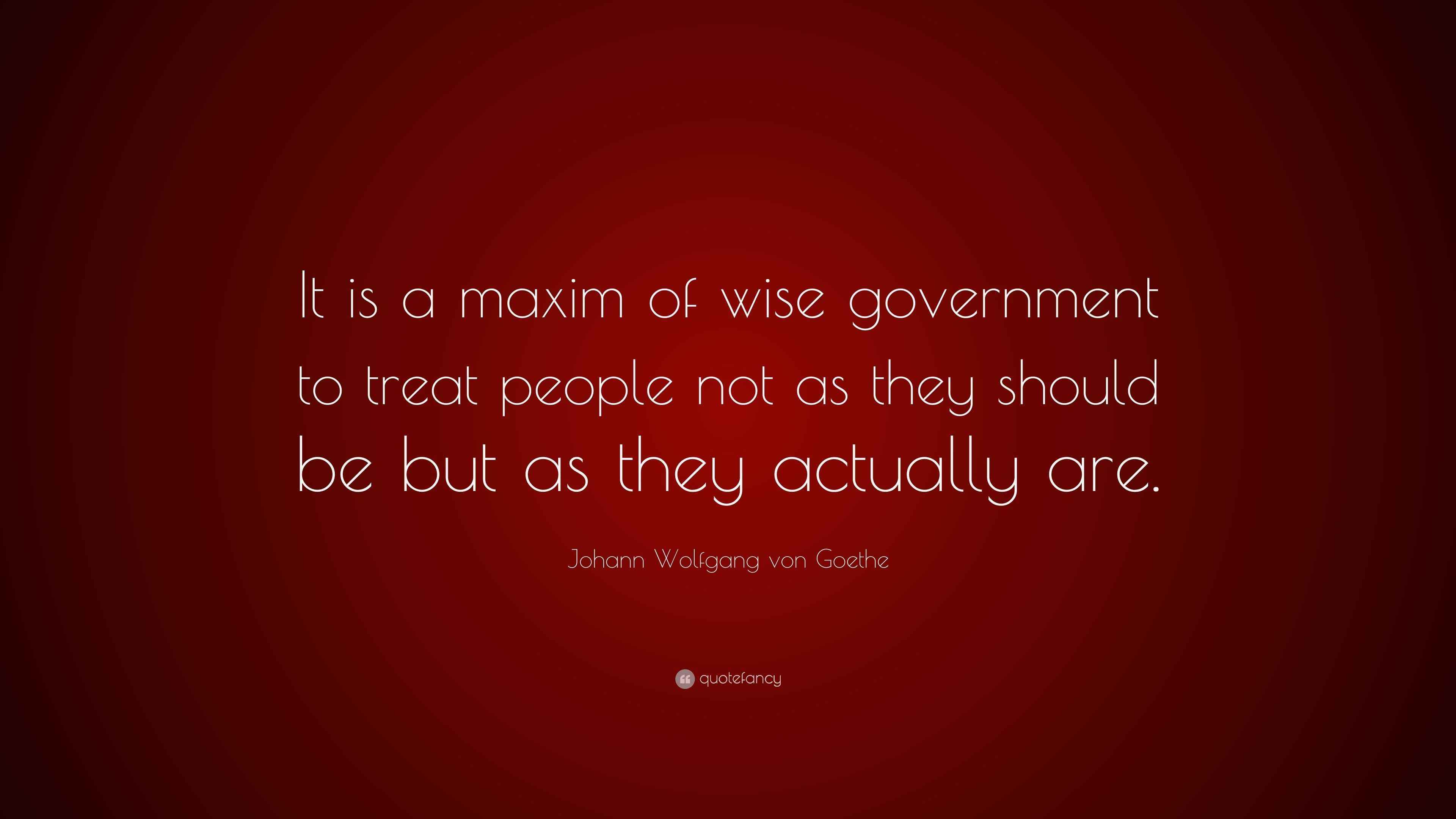 Johann Wolfgang von Goethe Quote: “It is a maxim of wise government to ...