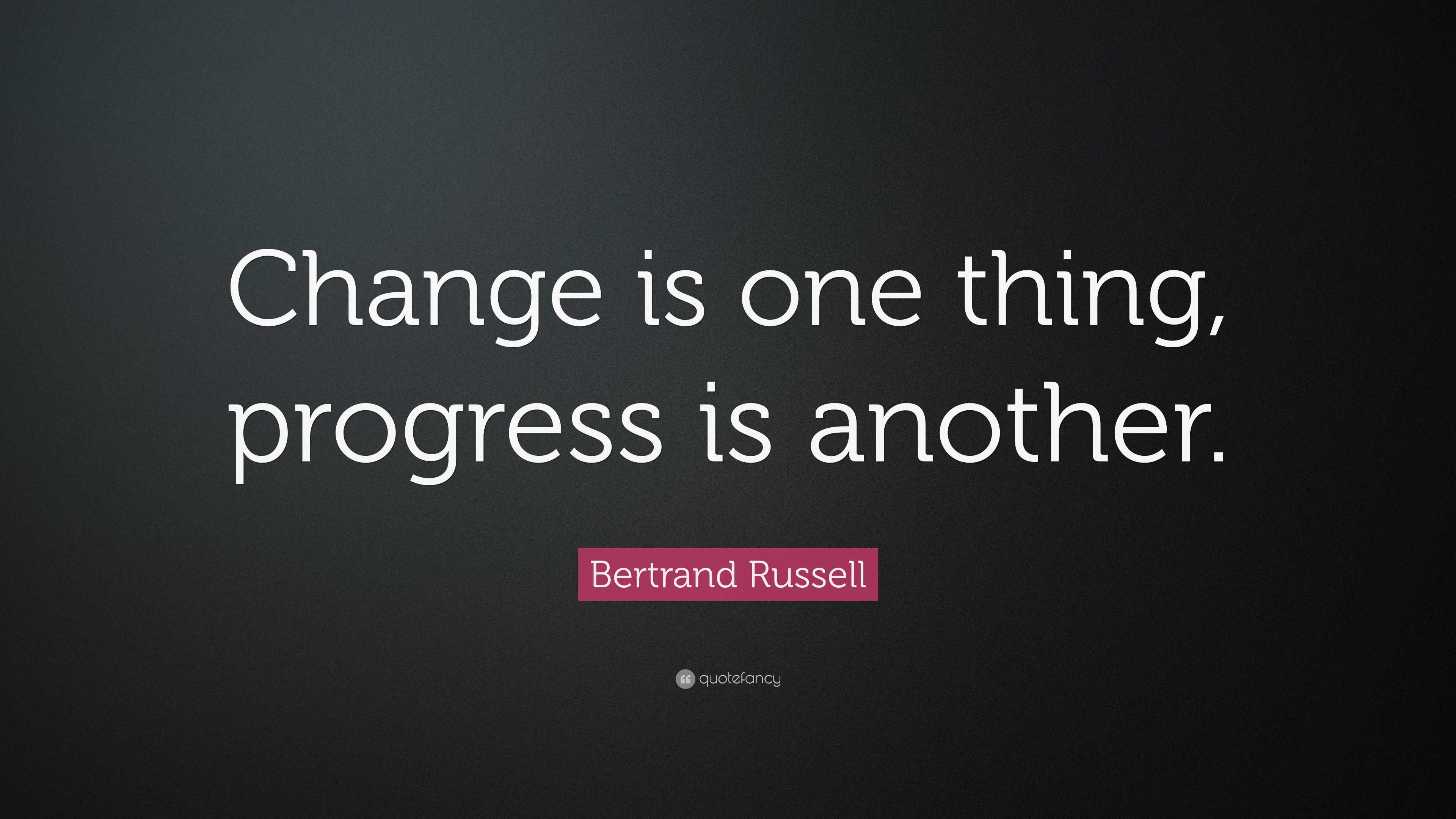 Bertrand Russell Quote: “Change is one thing, progress is another.”