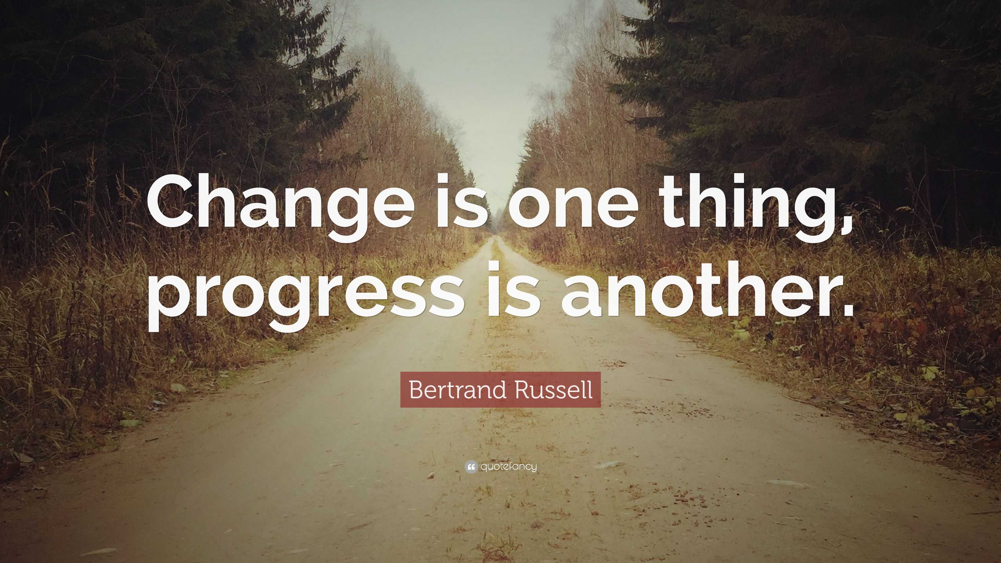 Bertrand Russell Quote: “Change is one thing, progress is another.”