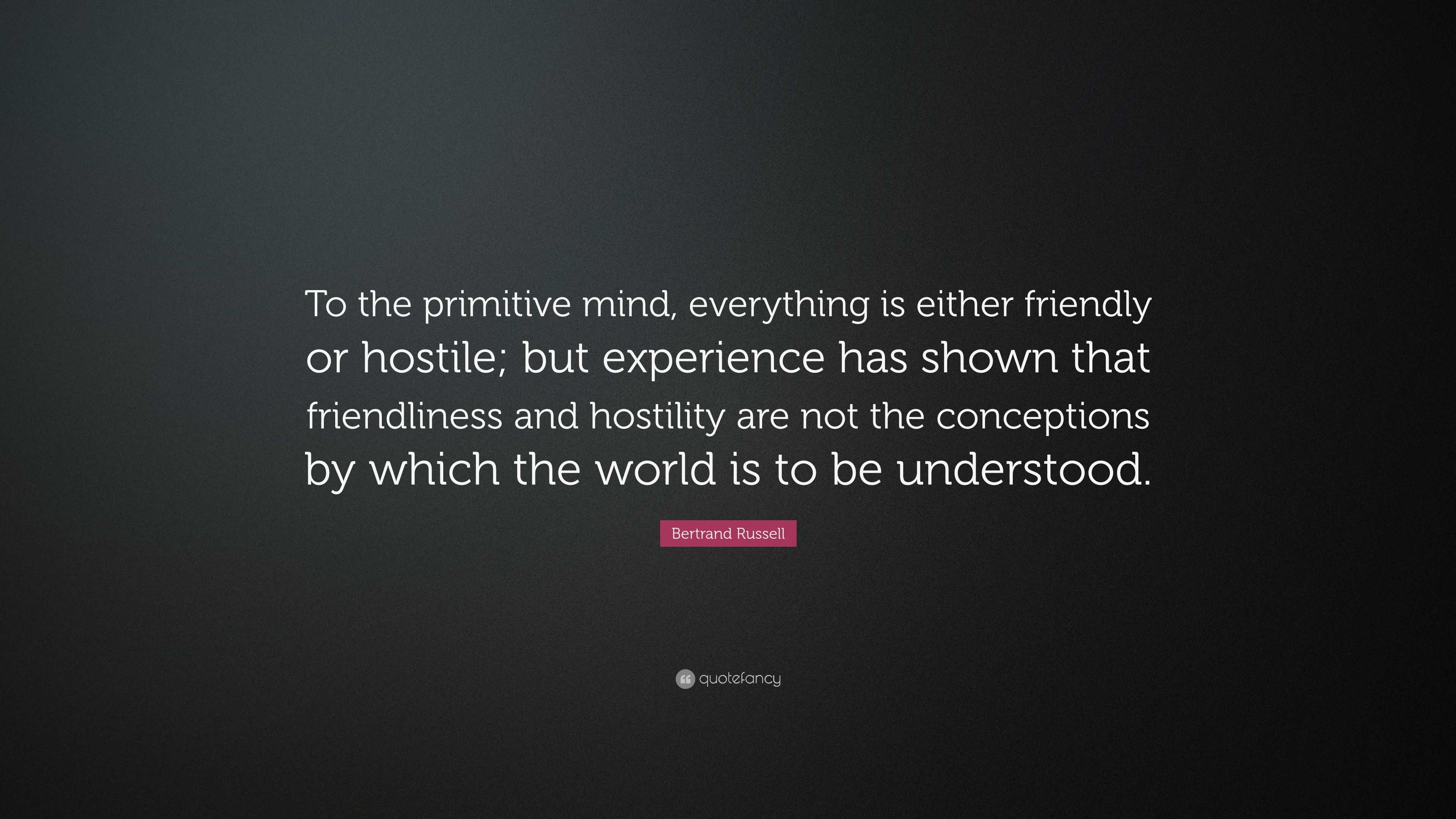 Bertrand Russell Quote: “To the primitive mind, everything is either ...