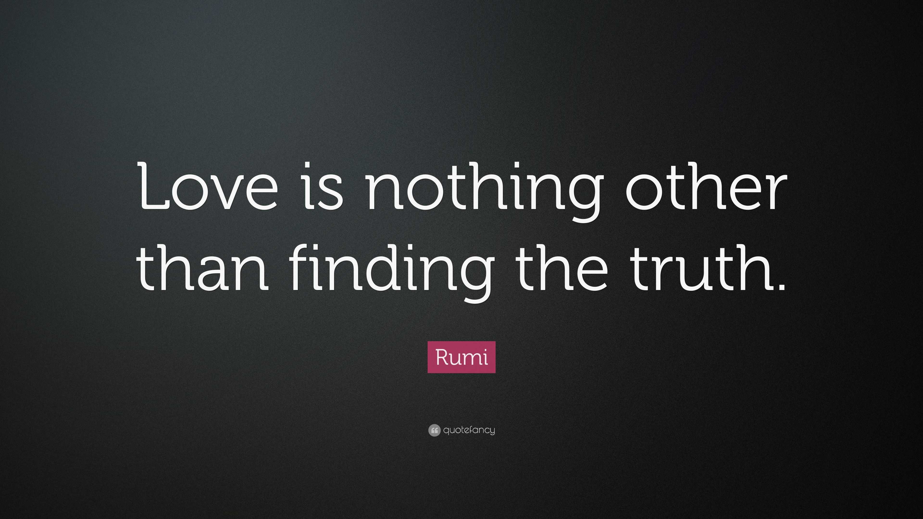 Rumi Quote: “Love is nothing other than finding the truth.”