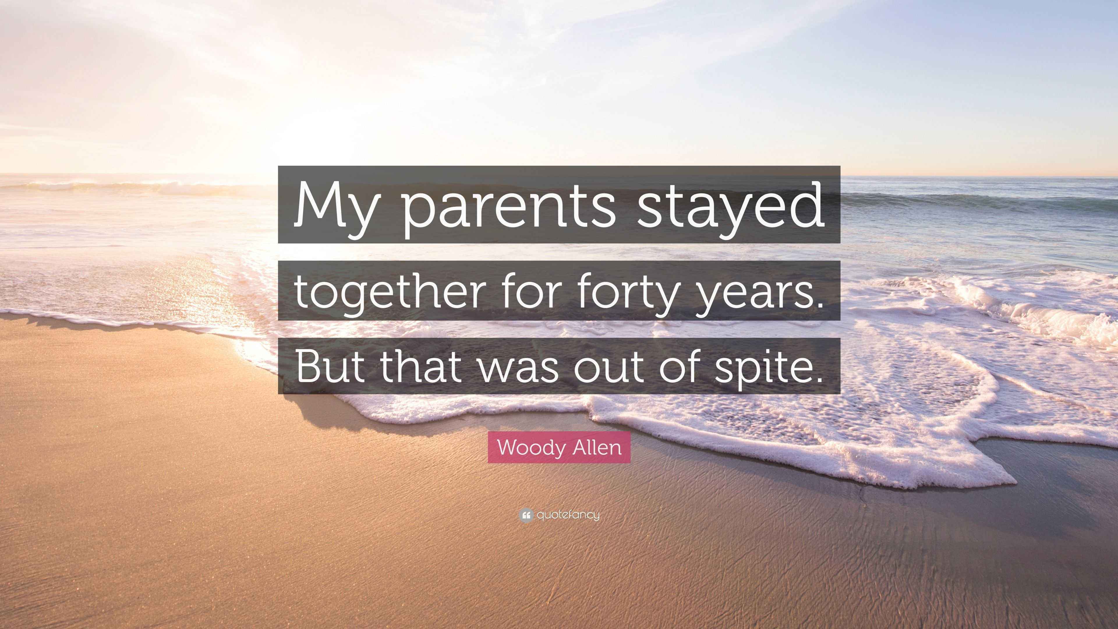 Woody Allen Quote “My parents stayed together for forty years. But that was out of spite.”