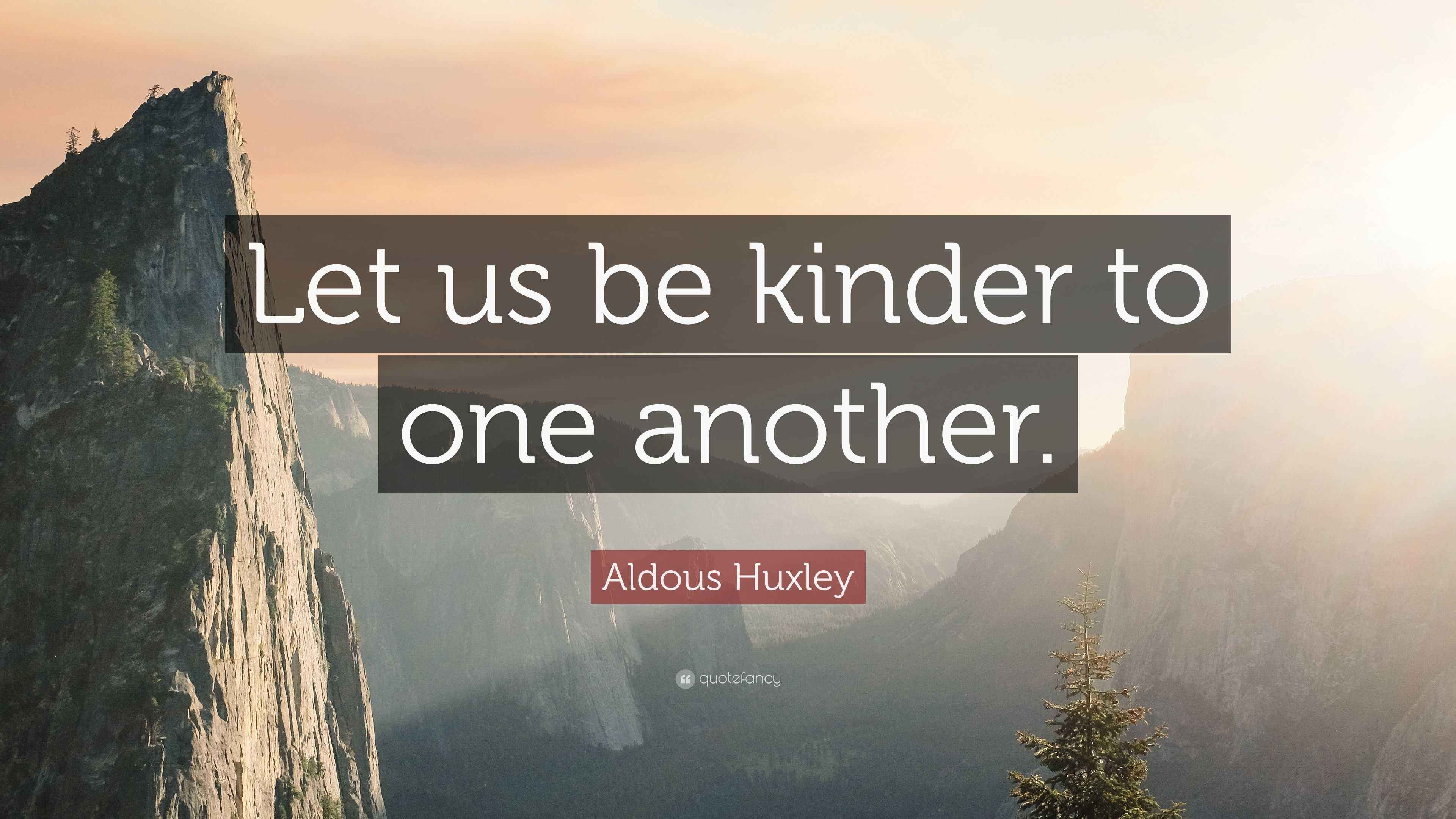 Aldous Huxley Quote “Let us be kinder to one another.”