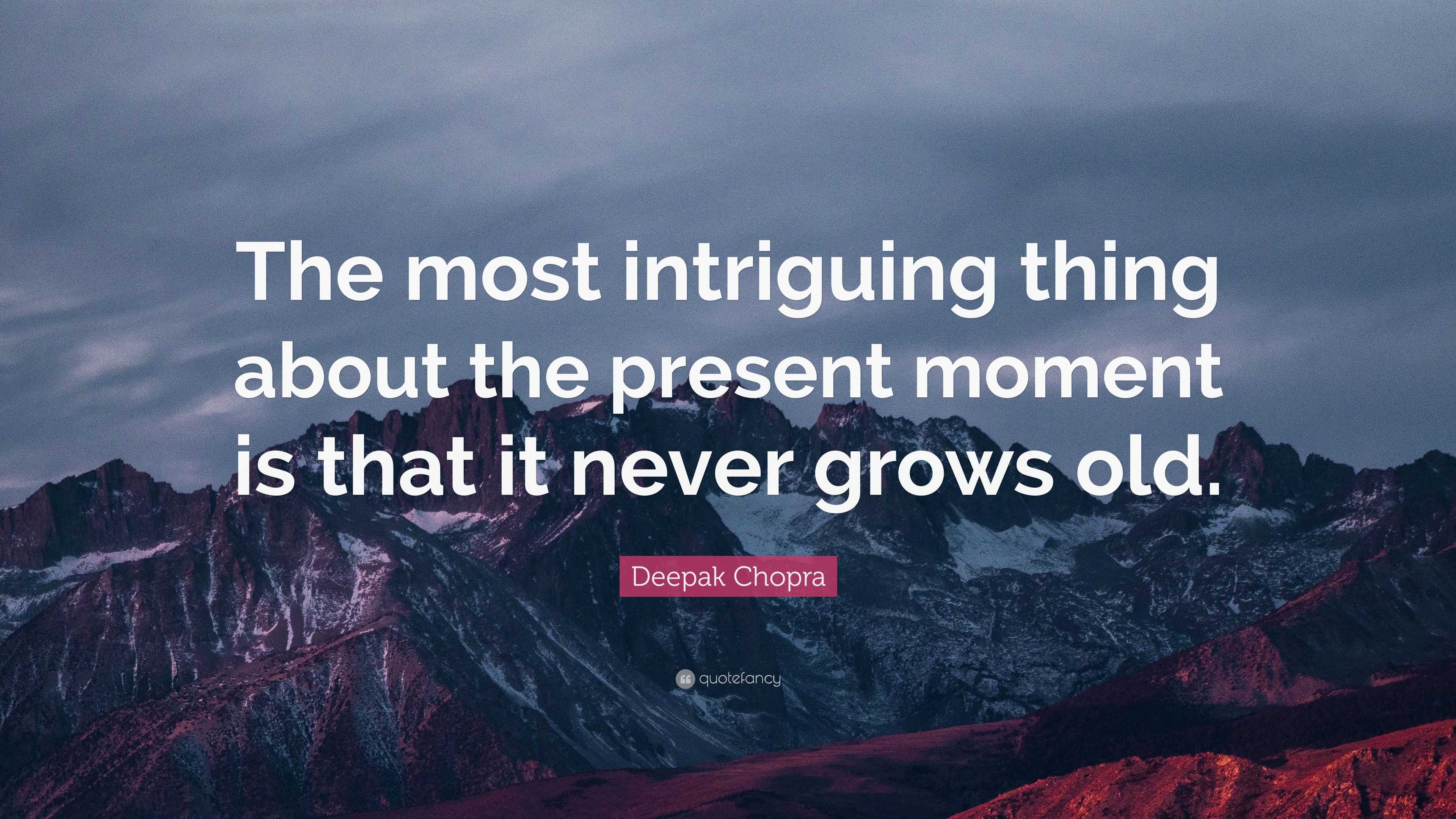 Deepak Chopra Quote: “The most intriguing thing about the present ...