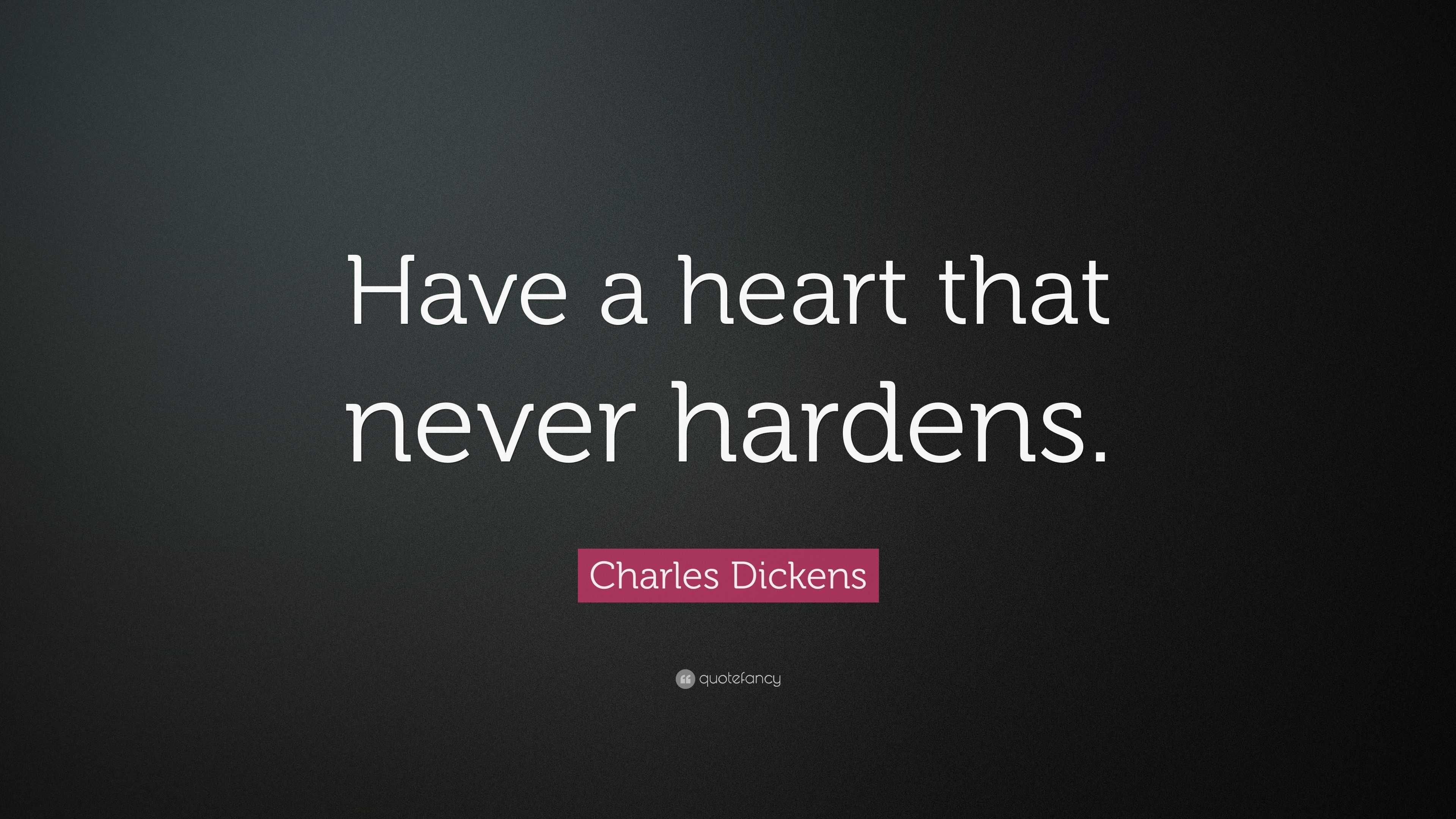 Charles Dickens Quote: “Have a heart that never hardens.”