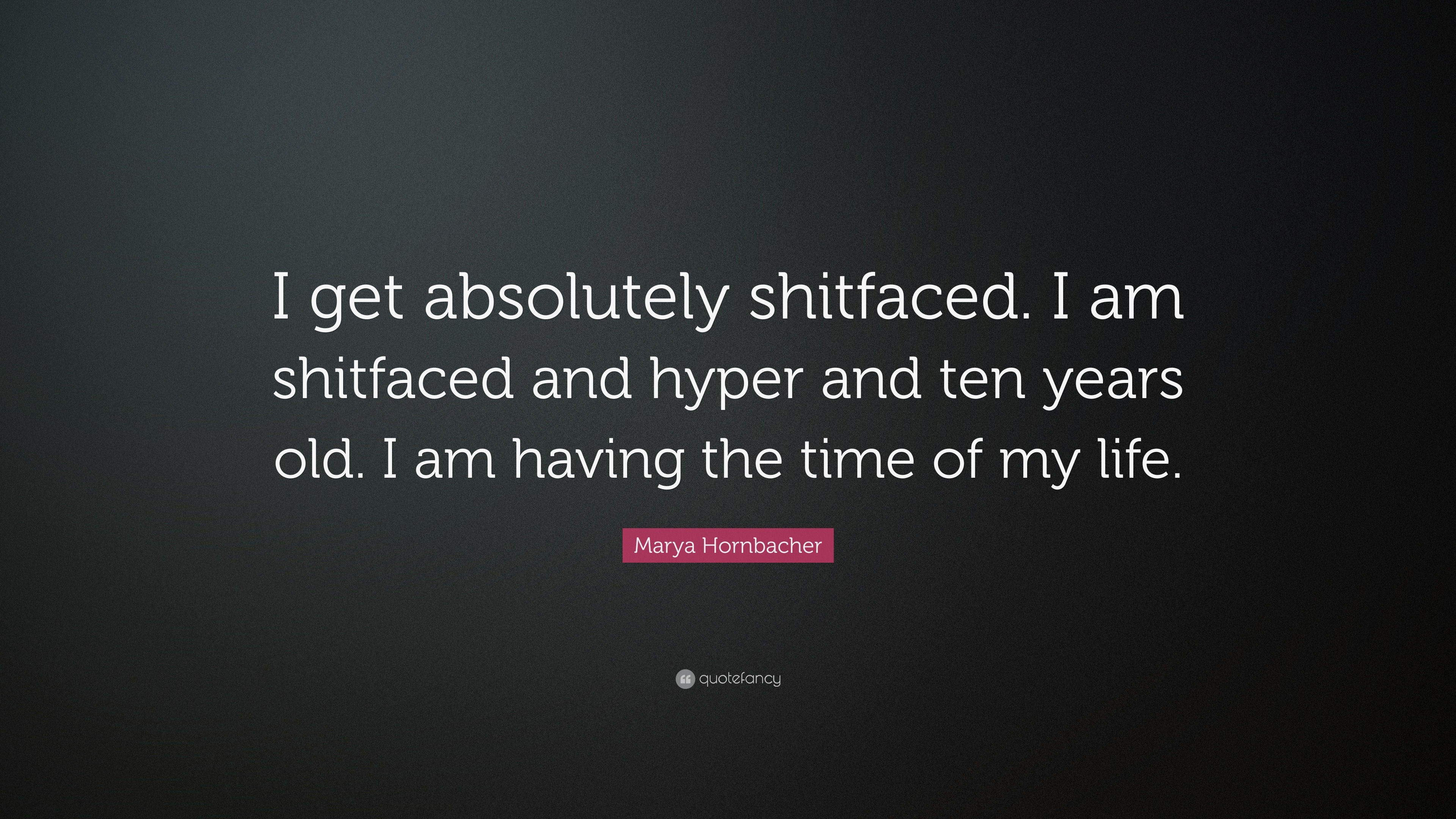 Marya Hornbacher Quote “I absolutely shitfaced I am shitfaced and hyper and