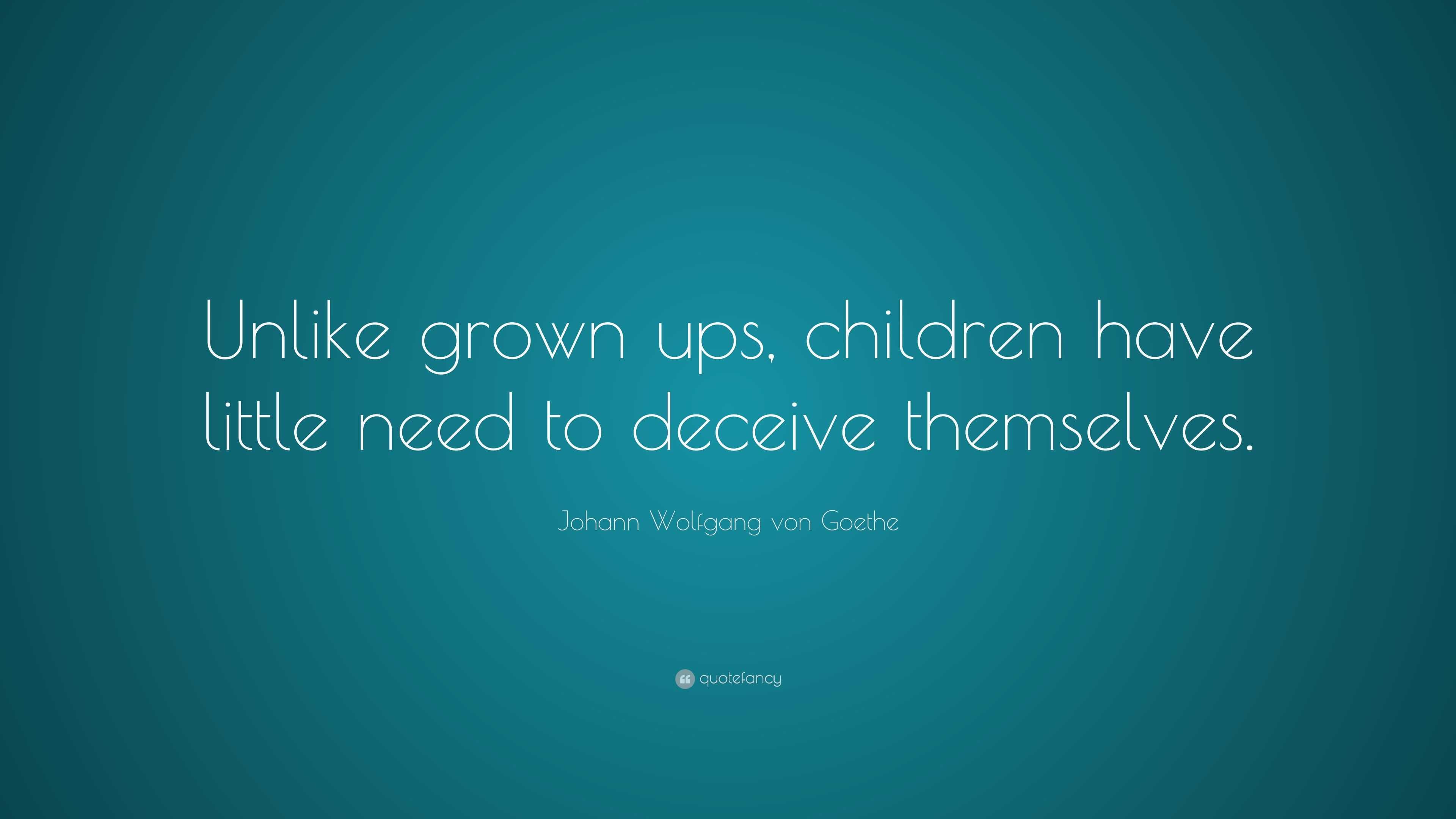 Johann Wolfgang von Goethe Quote: “Unlike grown ups, children have ...