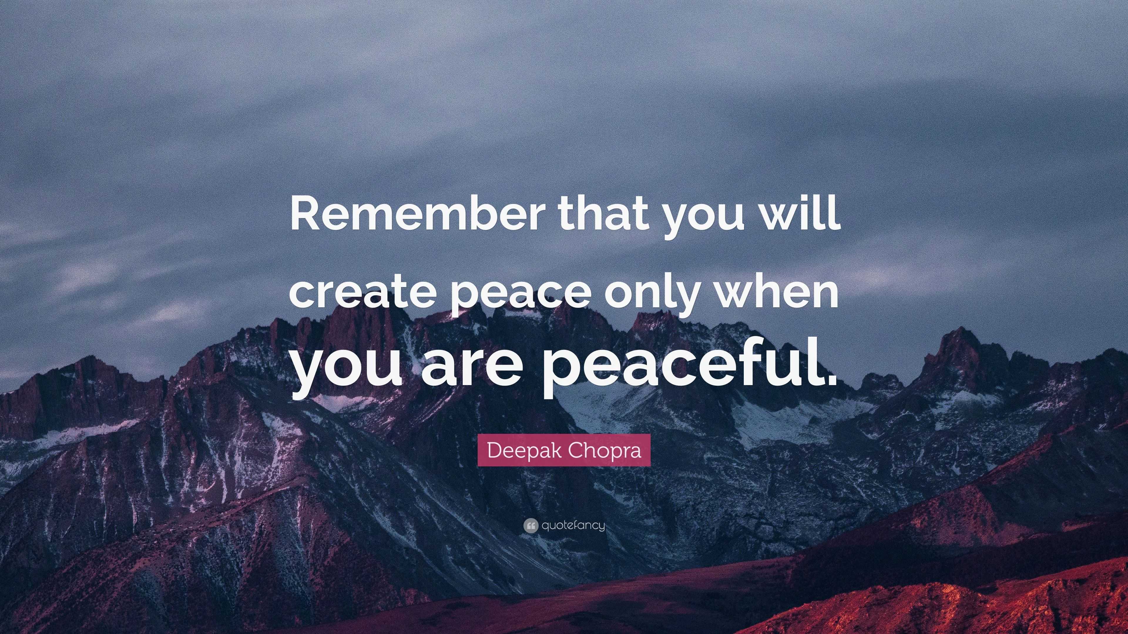 Deepak Chopra Quote: “Remember that you will create peace only when you ...