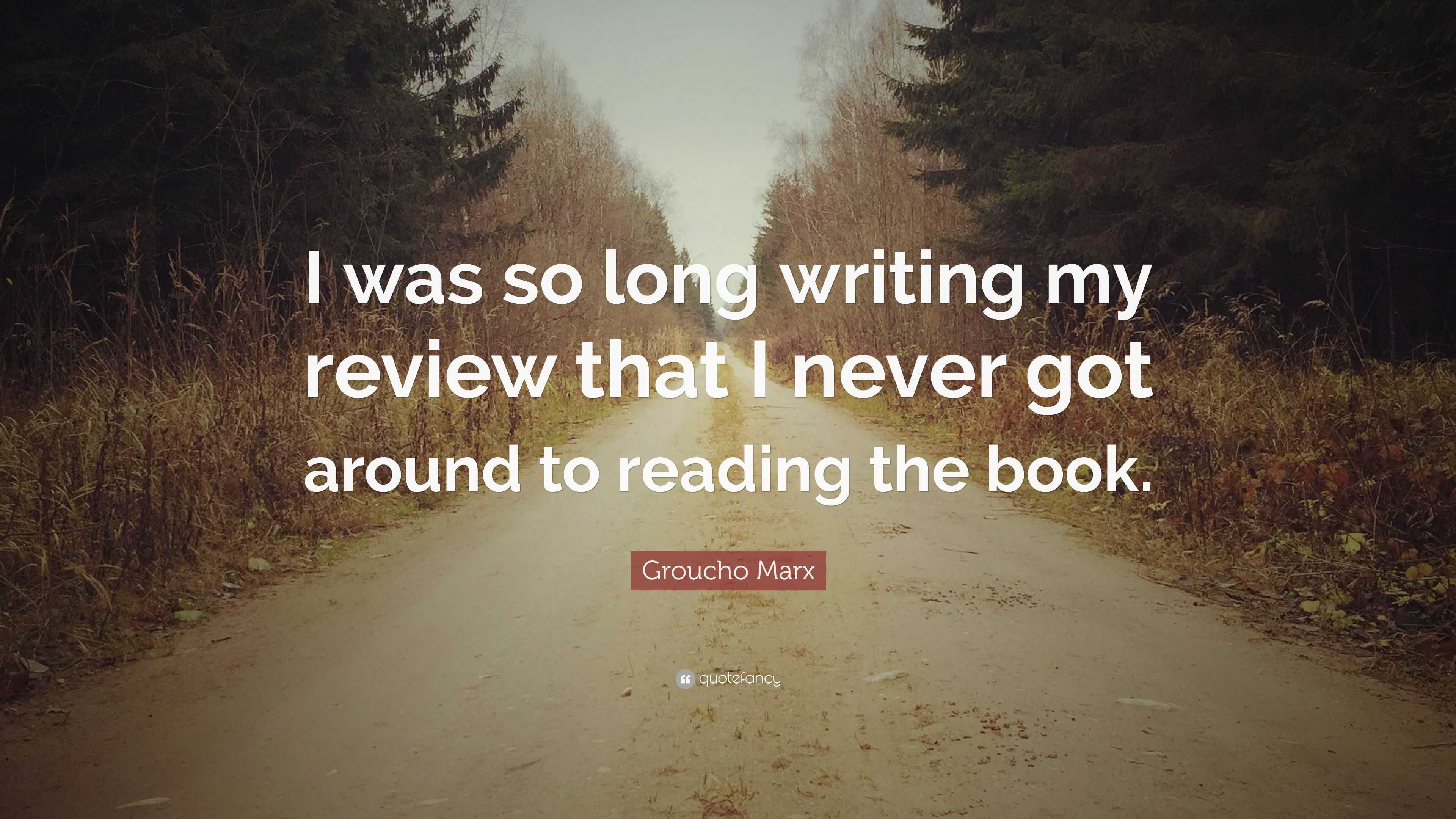 Groucho Marx Quote: “I was so long writing my review that I never got ...